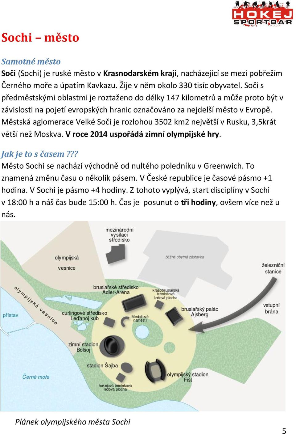 Městská aglomerace Velké Soči je rozlohou 3502 km2 největší v Rusku, 3,5krát větší než Moskva. V roce 2014 uspořádá zimní olympijské hry. Jak je to s časem?