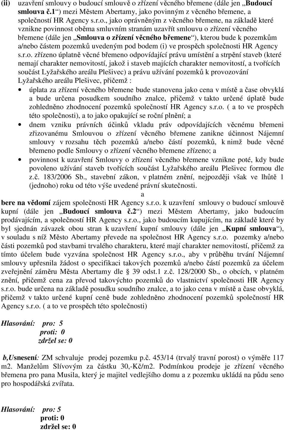 břemene, na základě které vznikne povinnost oběma smluvním stranám uzavřít smlouvu o zřízení věcného břemene (dále jen Smlouva o zřízení věcného břemene ), kterou bude k pozemkům a/nebo částem