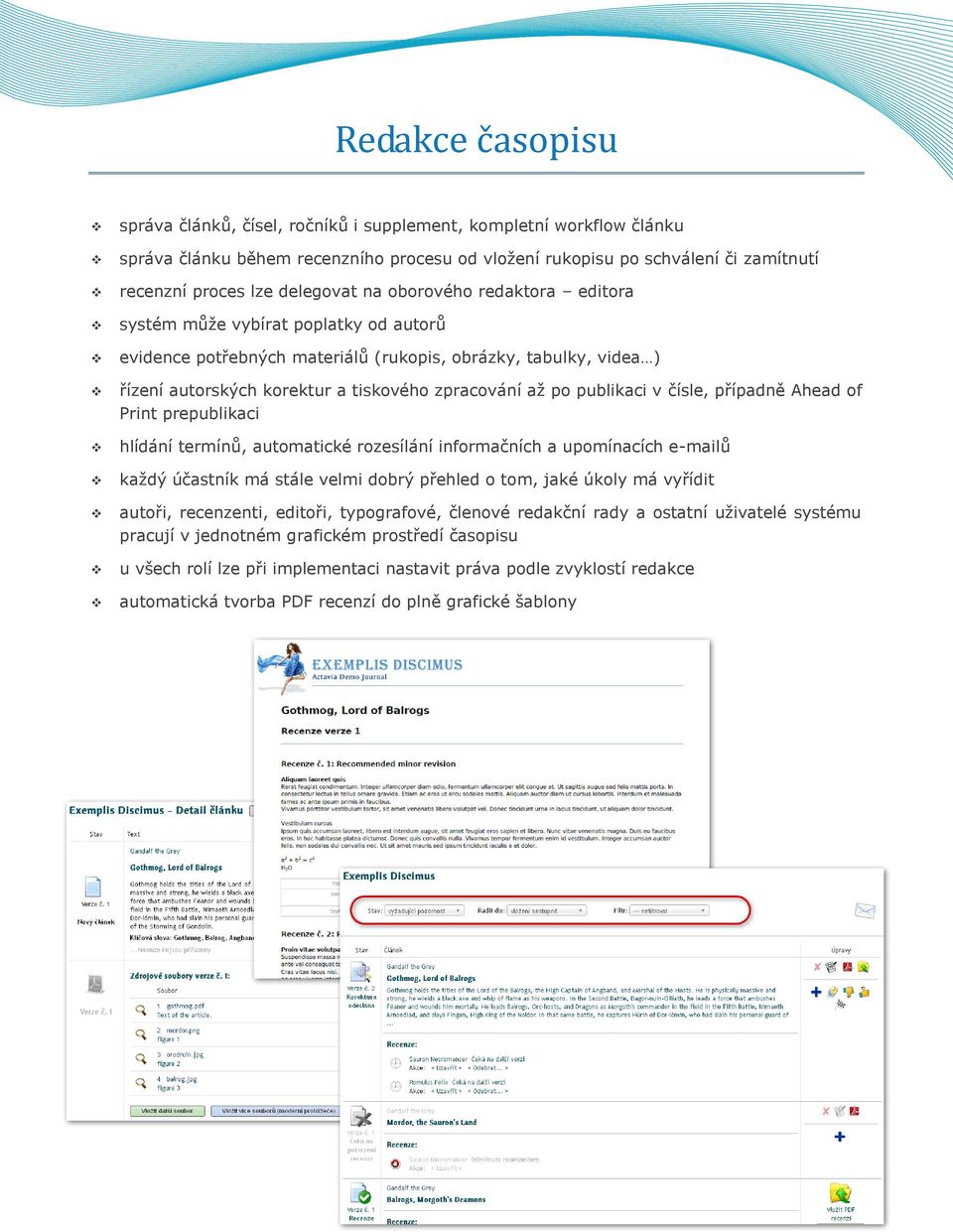 po publikaci v čísle, případně Ahead of Print prepublikaci hlídání termínů, automatické rozesílání informačních a upomínacích e-mailů každý účastník má stále velmi dobrý přehled o tom, jaké úkoly má