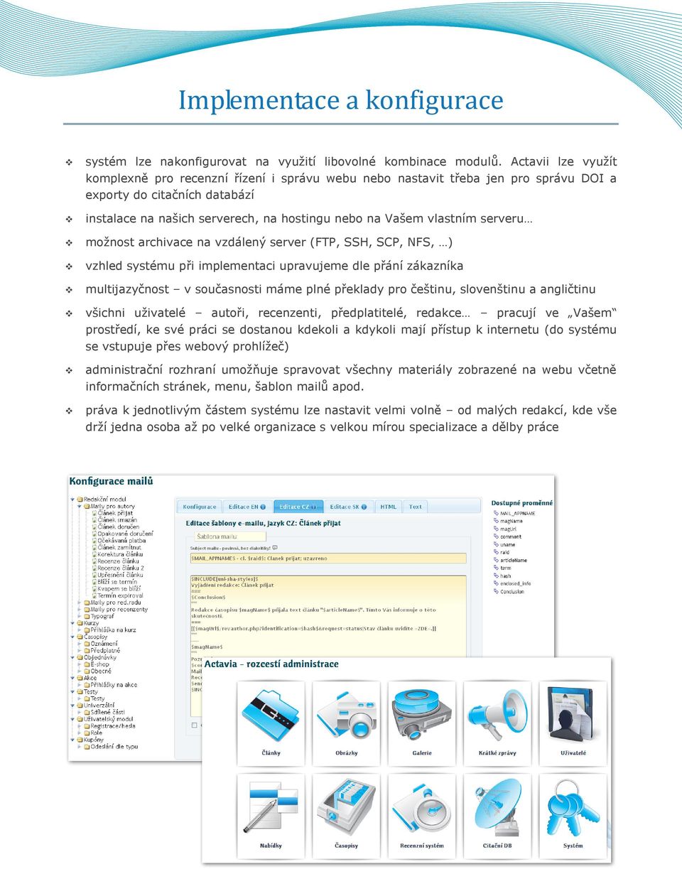 serveru možnost archivace na vzdálený server (FTP, SSH, SCP, NFS, ) vzhled systému při implementaci upravujeme dle přání zákazníka multijazyčnost v současnosti máme plné překlady pro češtinu,