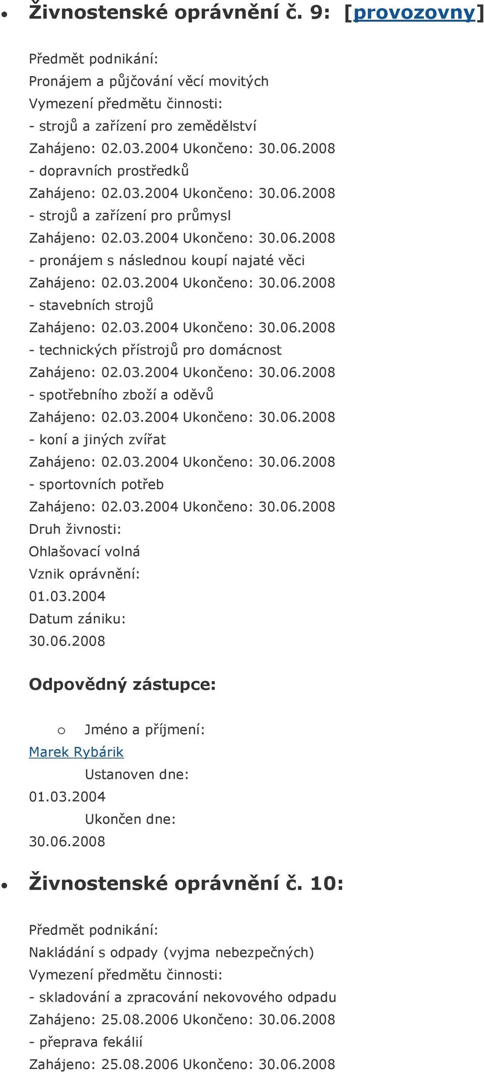 03.2004 Ukončeno: - technických přístrojů pro domácnost Zahájeno: 02.03.2004 Ukončeno: - spotřebního zboží a oděvů Zahájeno: 02.03.2004 Ukončeno: - koní a jiných zvířat Zahájeno: 02.03.2004 Ukončeno: - sportovních potřeb Zahájeno: 02.