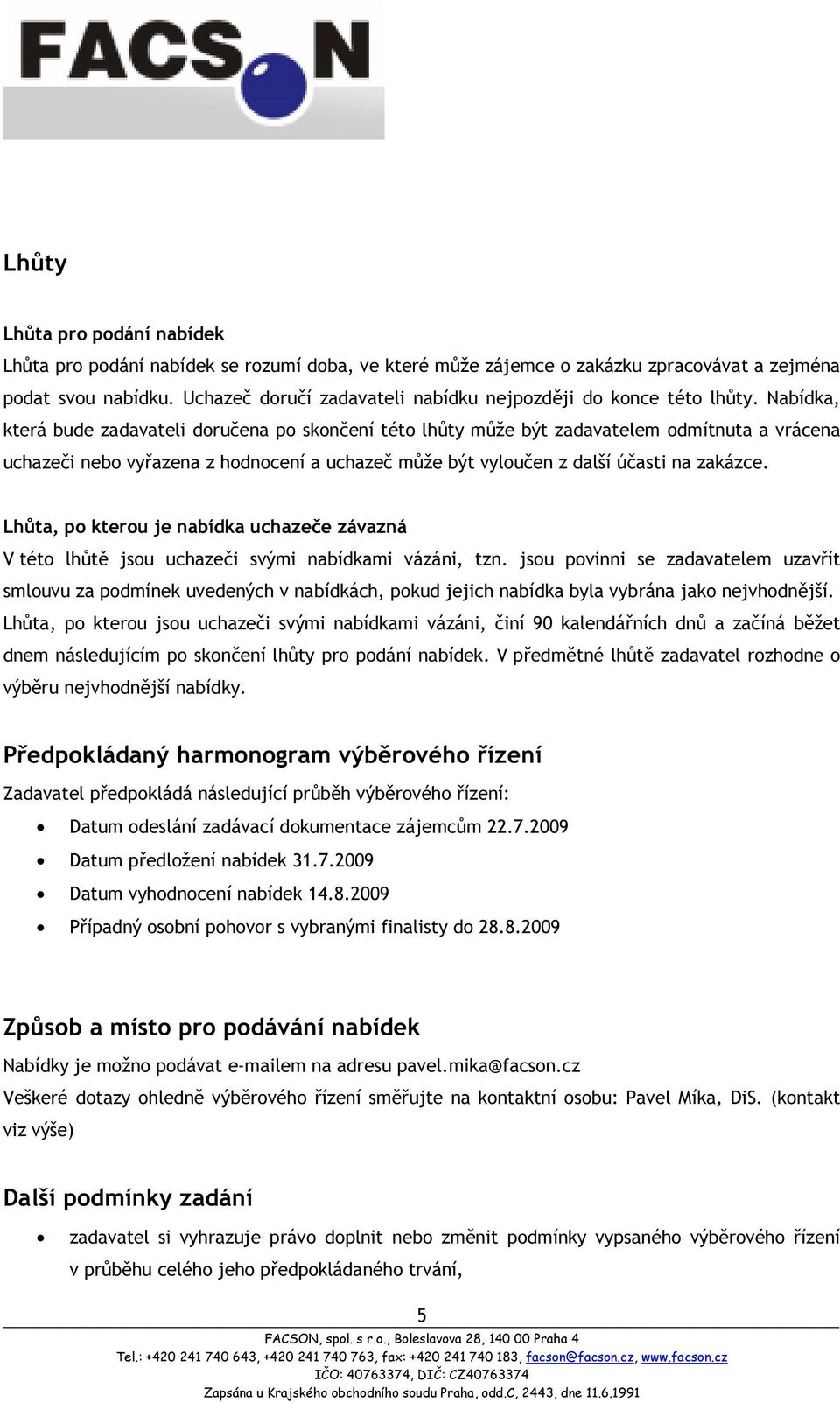 Nabídka, která bude zadavateli doručena po skončení této lhůty může být zadavatelem odmítnuta a vrácena uchazeči nebo vyřazena z hodnocení a uchazeč může být vyloučen z další účasti na zakázce.