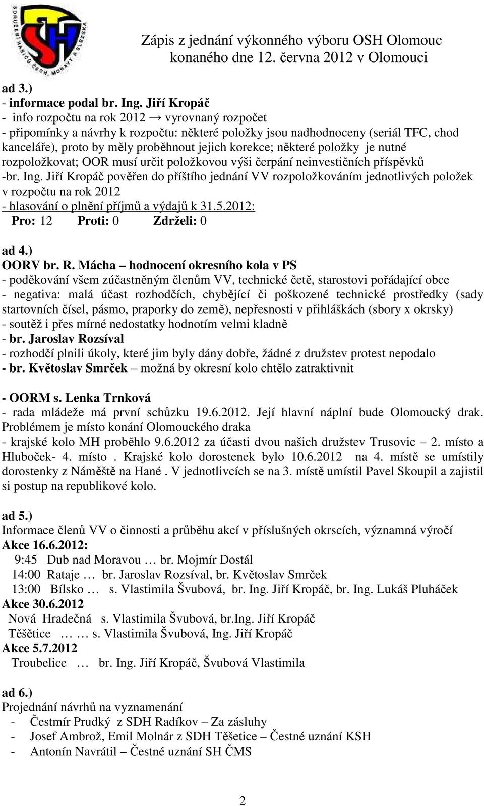 některé položky je nutné rozpoložkovat; OOR musí určit položkovou výši čerpání neinvestičních příspěvků -br. Ing.