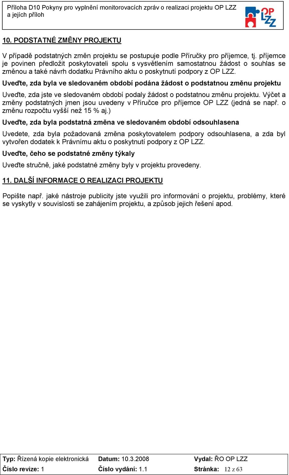 Uveďte, zda byla ve sledovaném období podána žádost o podstatnou změnu projektu Uveďte, zda jste ve sledovaném období podaly žádost o podstatnou změnu projektu.