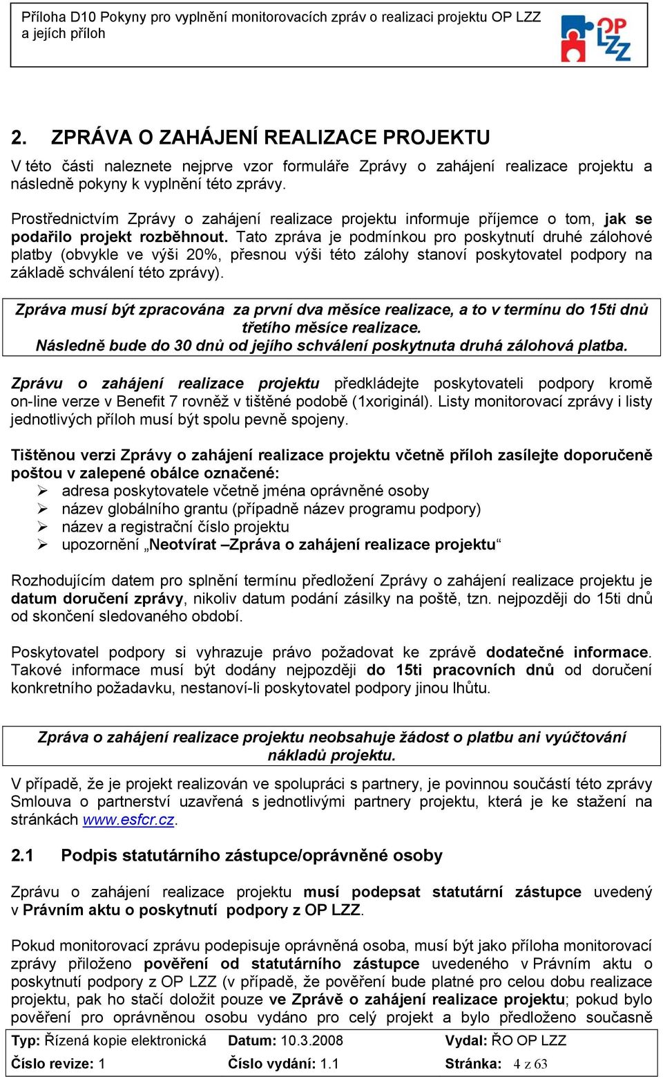 Tato zpráva je podmínkou pro poskytnutí druhé zálohové platby (obvykle ve výši 20%, přesnou výši této zálohy stanoví poskytovatel podpory na základě schválení této zprávy).