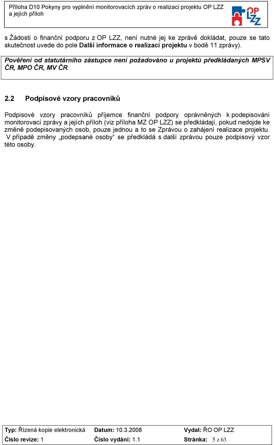 2 Podpisové vzory pracovníků Podpisové vzory pracovníků příjemce finanční podpory oprávněných k podepisování monitorovací zprávy (viz příloha MZ OP LZZ) se předkládají,