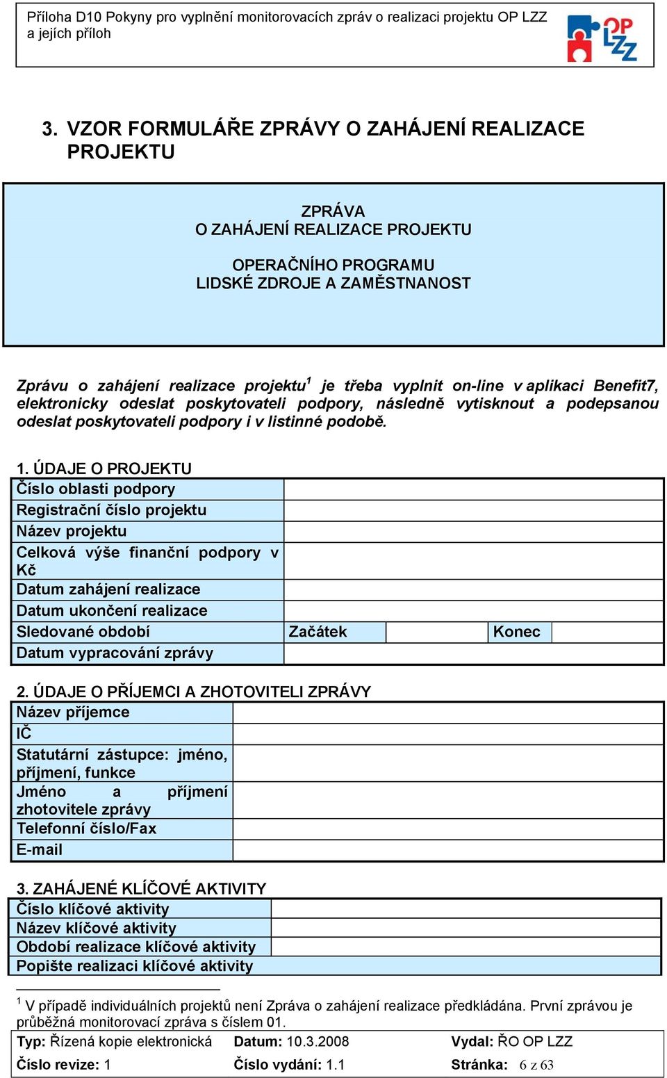 ÚDAJE O PROJEKTU Číslo oblasti podpory Registrační číslo projektu Název projektu Celková výše finanční podpory v Kč Datum zahájení realizace Datum ukončení realizace Sledované období Začátek Konec