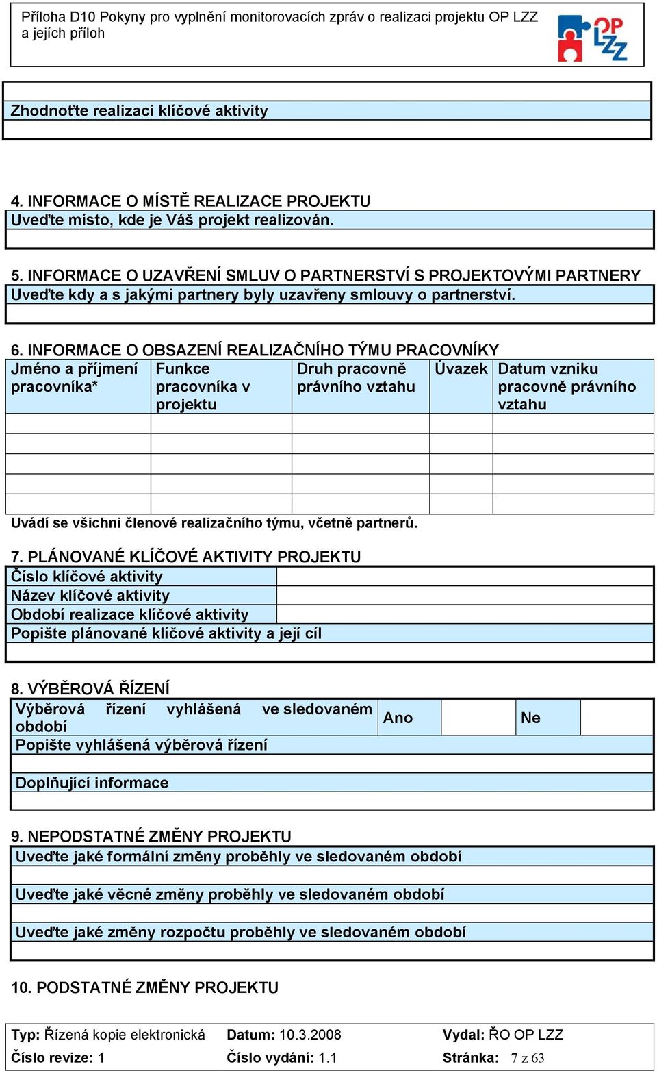 INFORMACE O OBSAZENÍ REALIZAČNÍHO TÝMU PRACOVNÍKY Jméno a příjmení Druh pracovně pracovníka* právního vztahu Funkce pracovníka v projektu Úvazek Datum vzniku pracovně právního vztahu Uvádí se všichni