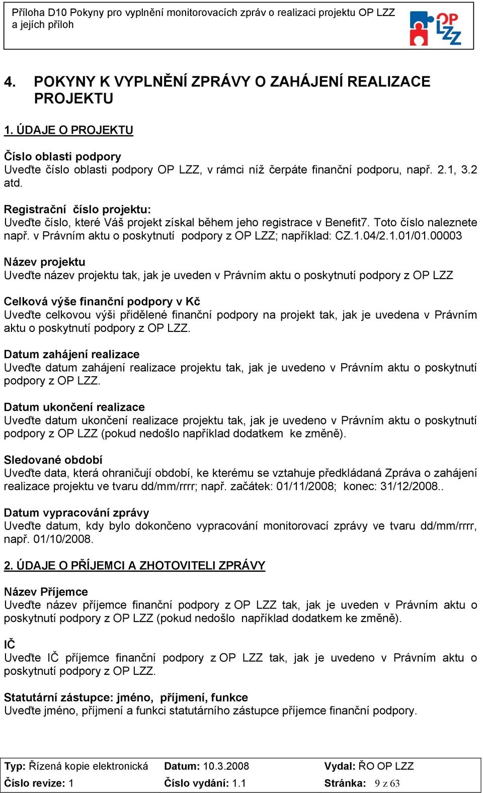 00003 Název projektu Uveďte název projektu tak, jak je uveden v Právním aktu o poskytnutí podpory z OP LZZ Celková výše finanční podpory v Kč Uveďte celkovou výši přidělené finanční podpory na