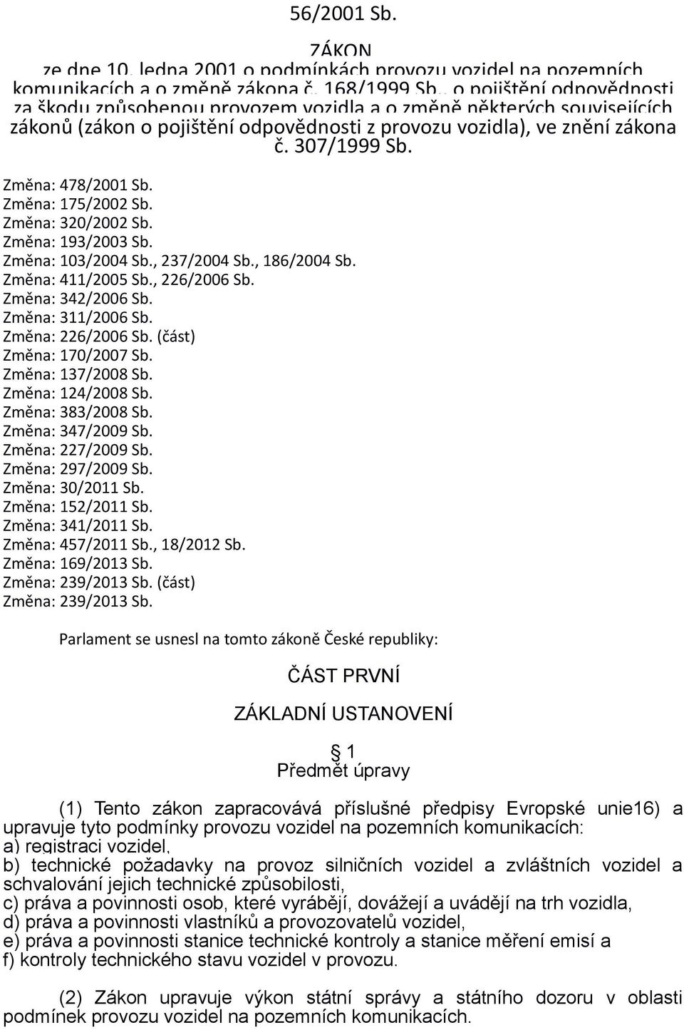 Změna: 478/2001 Sb. Změna: 175/2002 Sb. Změna: 320/2002 Sb. Změna: 193/2003 Sb. Změna: 103/2004 Sb., 237/2004 Sb., 186/2004 Sb. Změna: 411/2005 Sb., 226/2006 Sb. Změna: 342/2006 Sb.