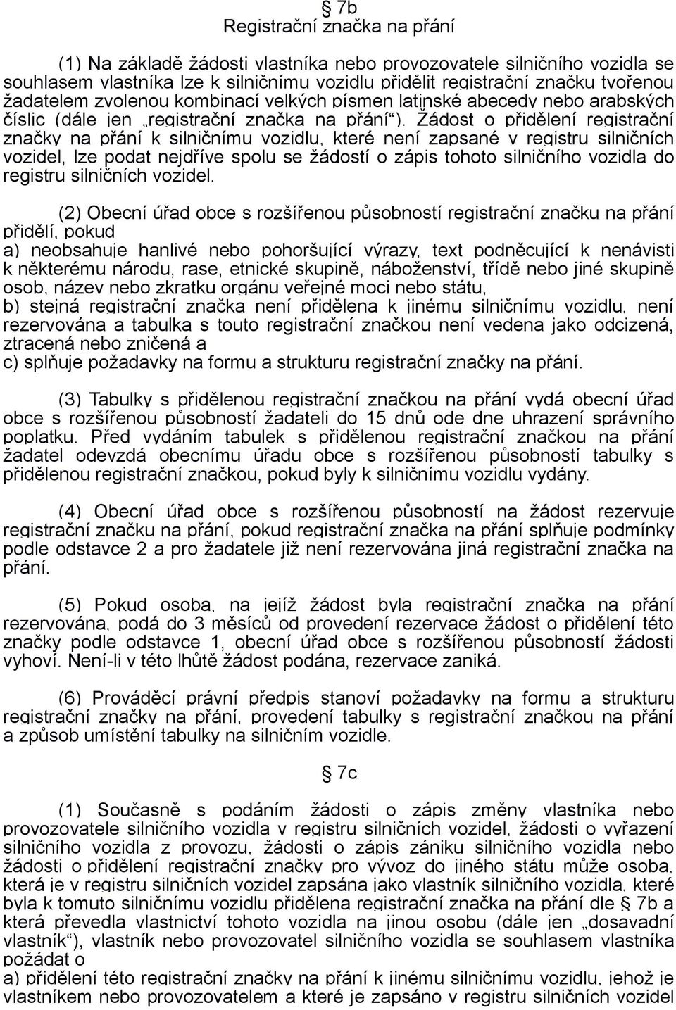 Žádost o přidělení registrační značky na přání k silničnímu vozidlu, které není zapsané v registru silničních vozidel, lze podat nejdříve spolu se žádostí o zápis tohoto silničního vozidla do