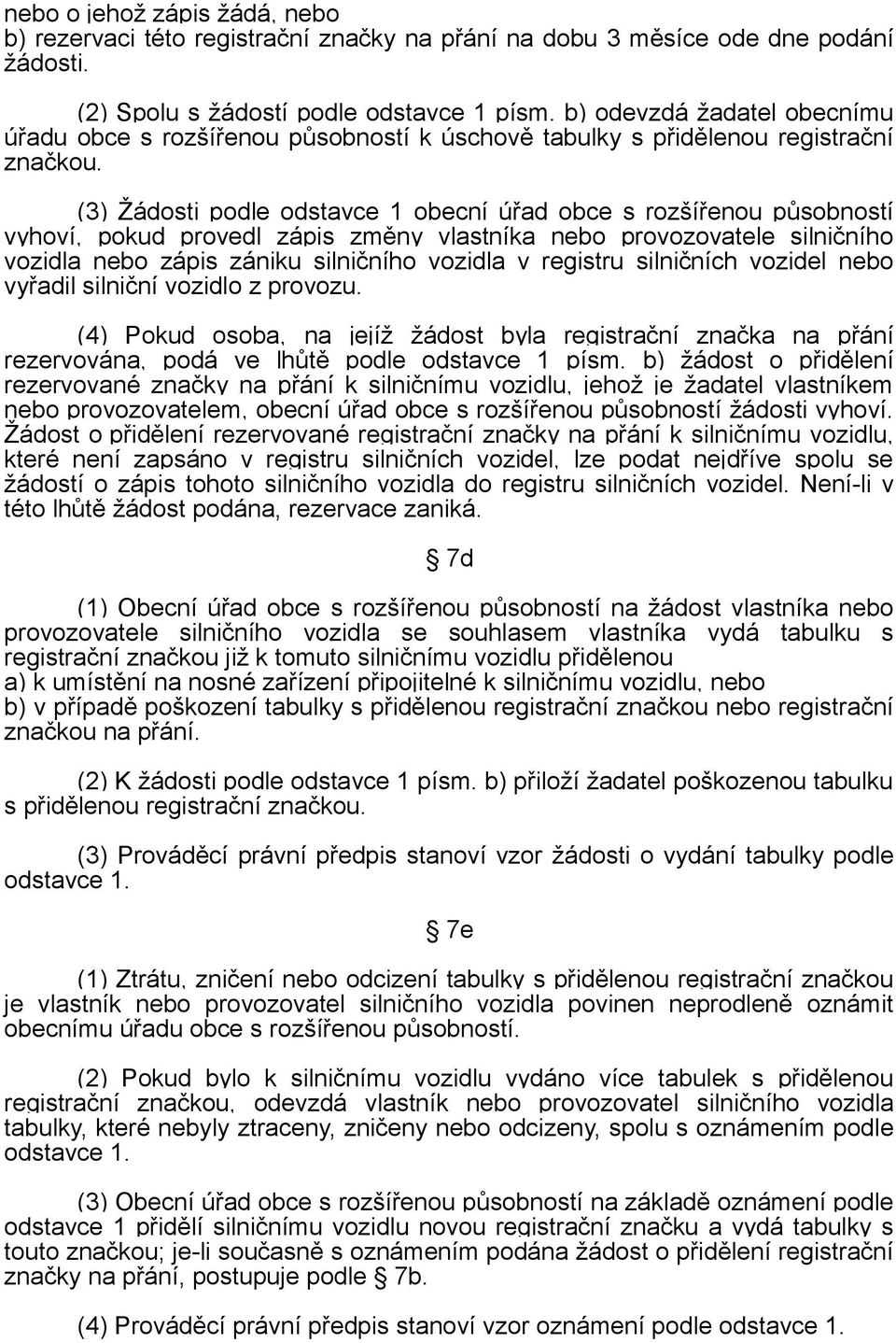 (3) Žádosti podle odstavce 1 obecní úřad obce s rozšířenou působností vyhoví, pokud provedl zápis změny vlastníka nebo provozovatele silničního vozidla nebo zápis zániku silničního vozidla v registru