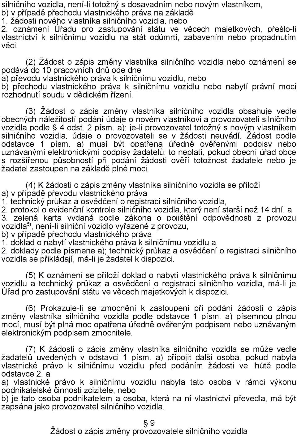 (2) Žádost o zápis změny vlastníka silničního vozidla nebo oznámení se podává do 10 pracovních dnů ode dne a) převodu vlastnického práva k silničnímu vozidlu, nebo b) přechodu vlastnického práva k