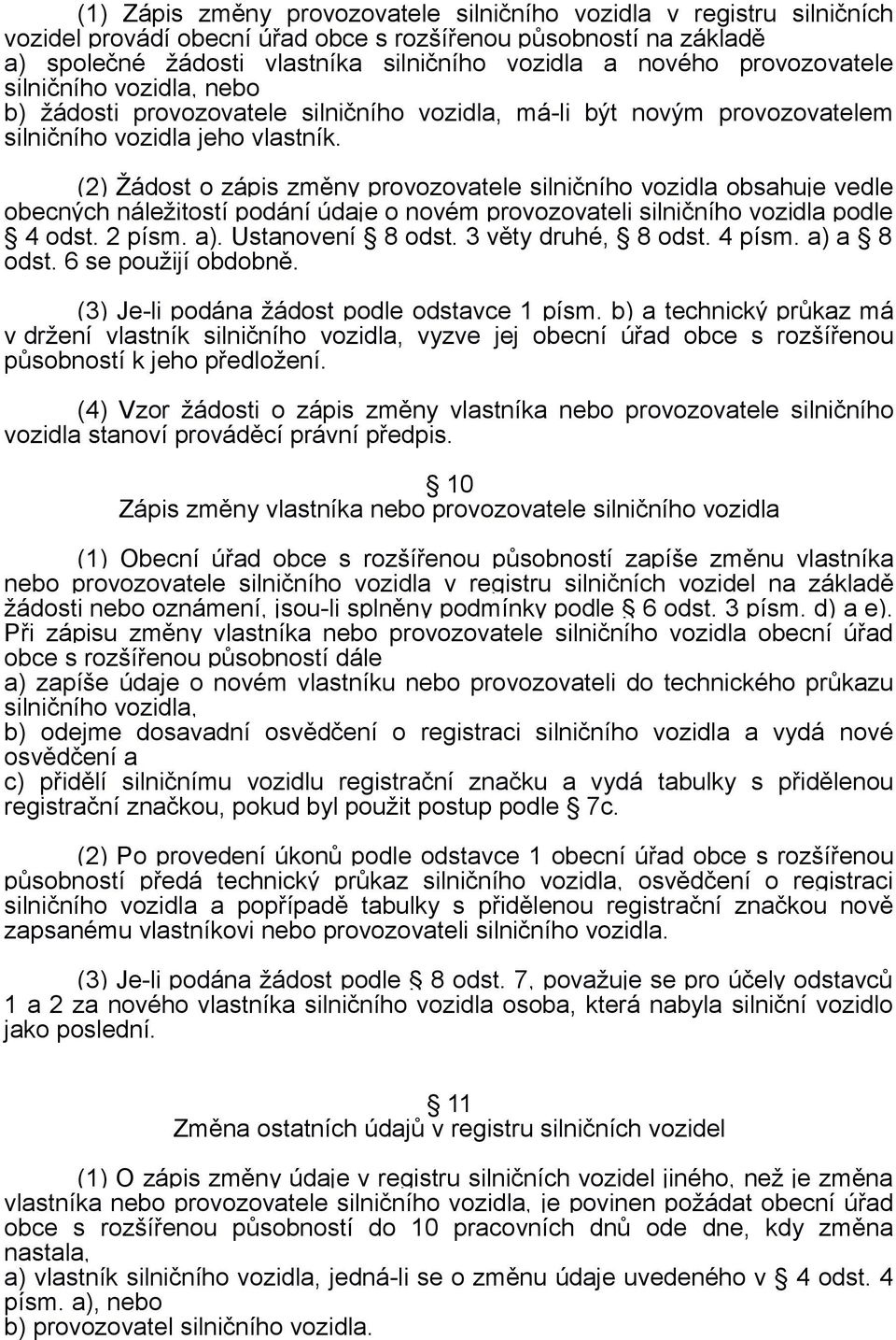 (2) Žádost o zápis změny provozovatele silničního vozidla obsahuje vedle obecných náležitostí podání údaje o novém provozovateli silničního vozidla podle 4 odst. 2 písm. a). Ustanovení 8 odst.