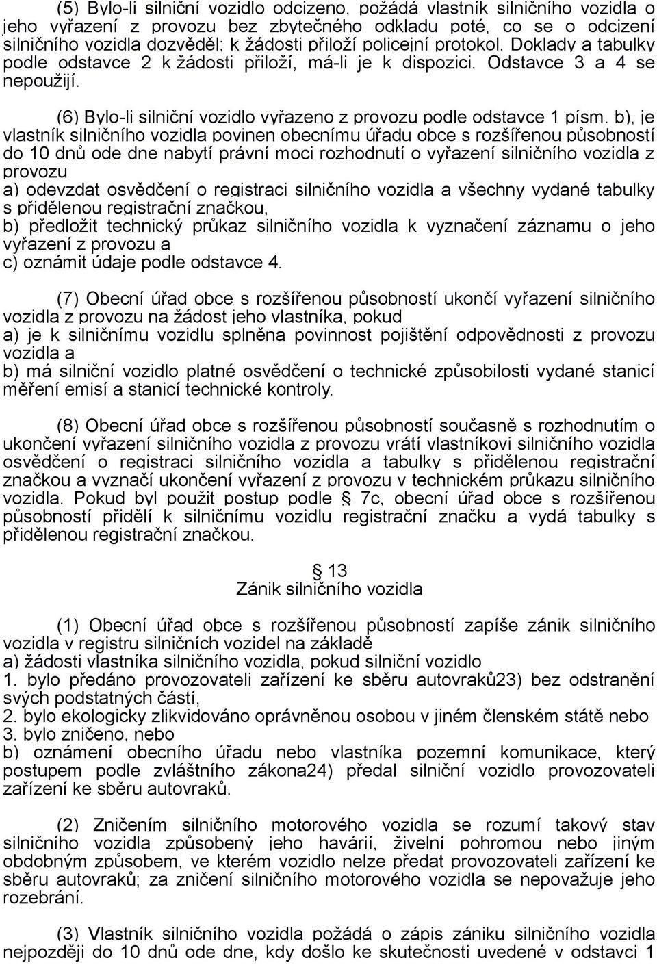 b), je vlastník silničního vozidla povinen obecnímu úřadu obce s rozšířenou působností do 10 dnů ode dne nabytí právní moci rozhodnutí o vyřazení silničního vozidla z provozu a) odevzdat osvědčení o