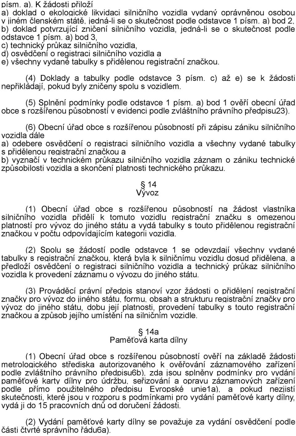 a) bod 3, c) technický průkaz silničního vozidla, d) osvědčení o registraci silničního vozidla a e) všechny vydané tabulky s přidělenou registrační značkou.