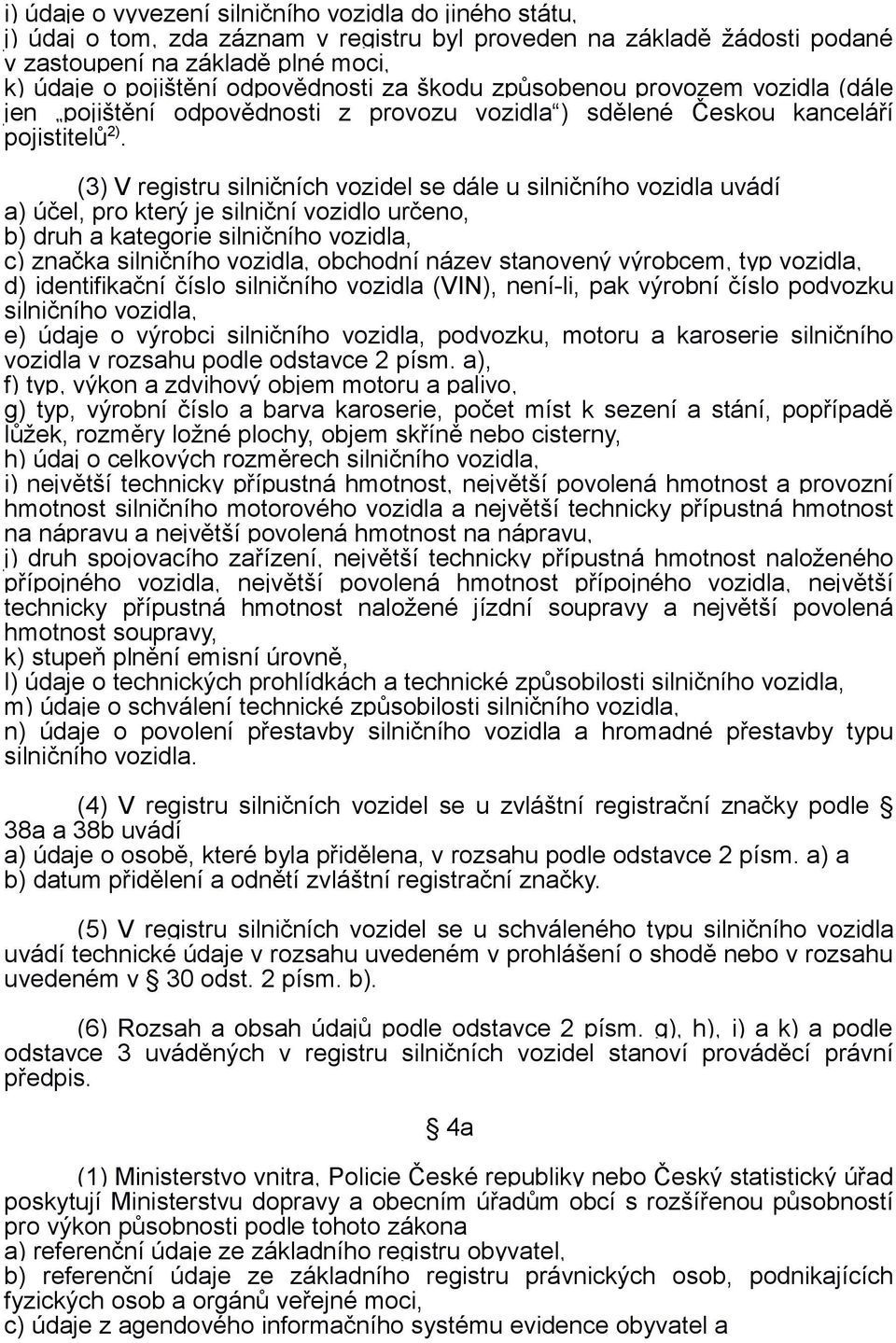 (3) V registru silničních vozidel se dále u silničního vozidla uvádí a) účel, pro který je silniční vozidlo určeno, b) druh a kategorie silničního vozidla, c) značka silničního vozidla, obchodní