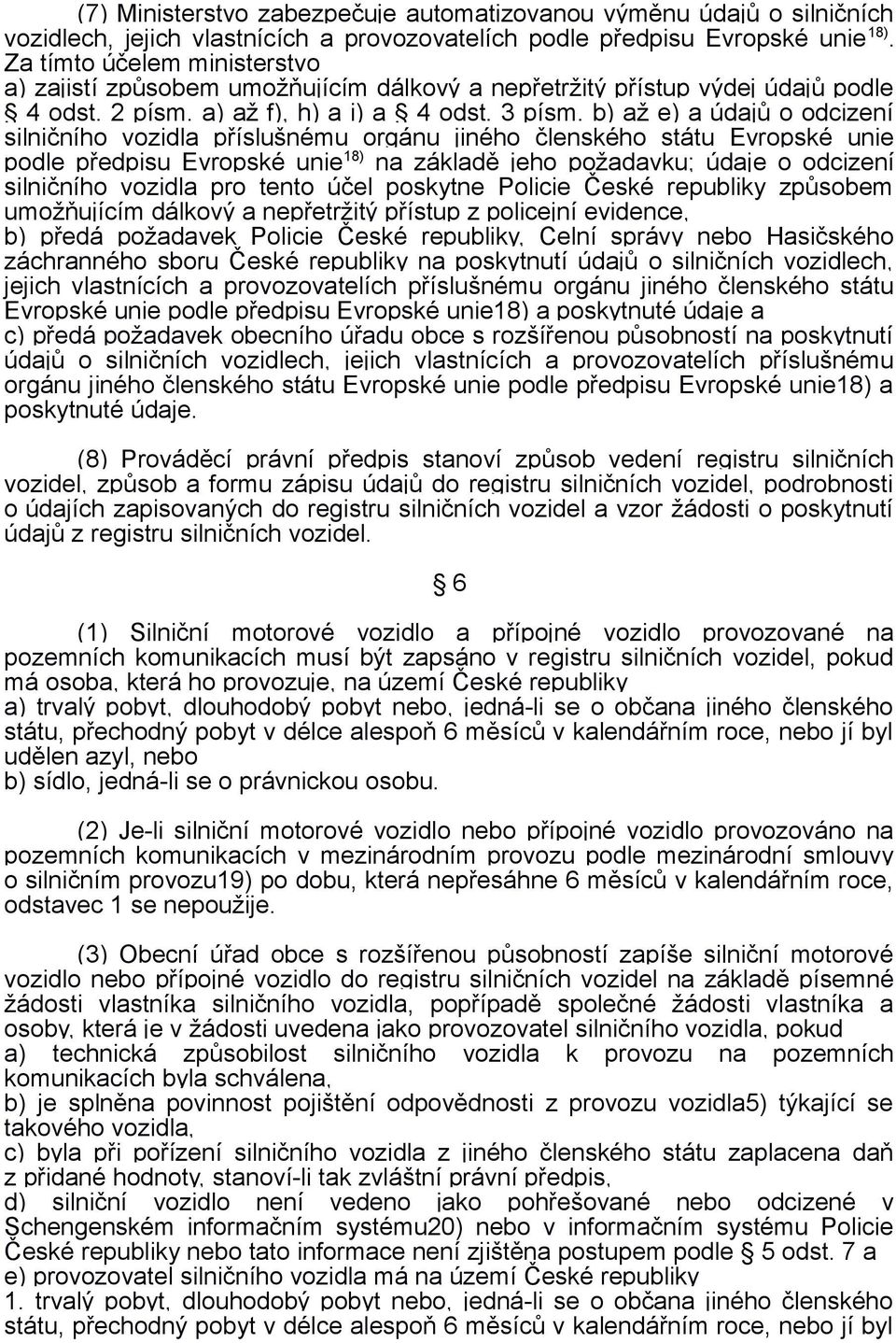 b) až e) a údajů o odcizení silničního vozidla příslušnému orgánu jiného členského státu Evropské unie podle předpisu Evropské unie 18) na základě jeho požadavku; údaje o odcizení silničního vozidla