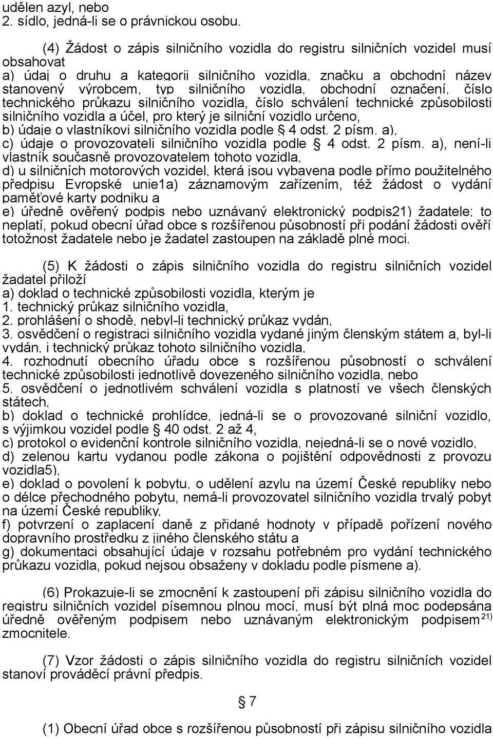 obchodní označení, číslo technického průkazu silničního vozidla, číslo schválení technické způsobilosti silničního vozidla a účel, pro který je silniční vozidlo určeno, b) údaje o vlastníkovi