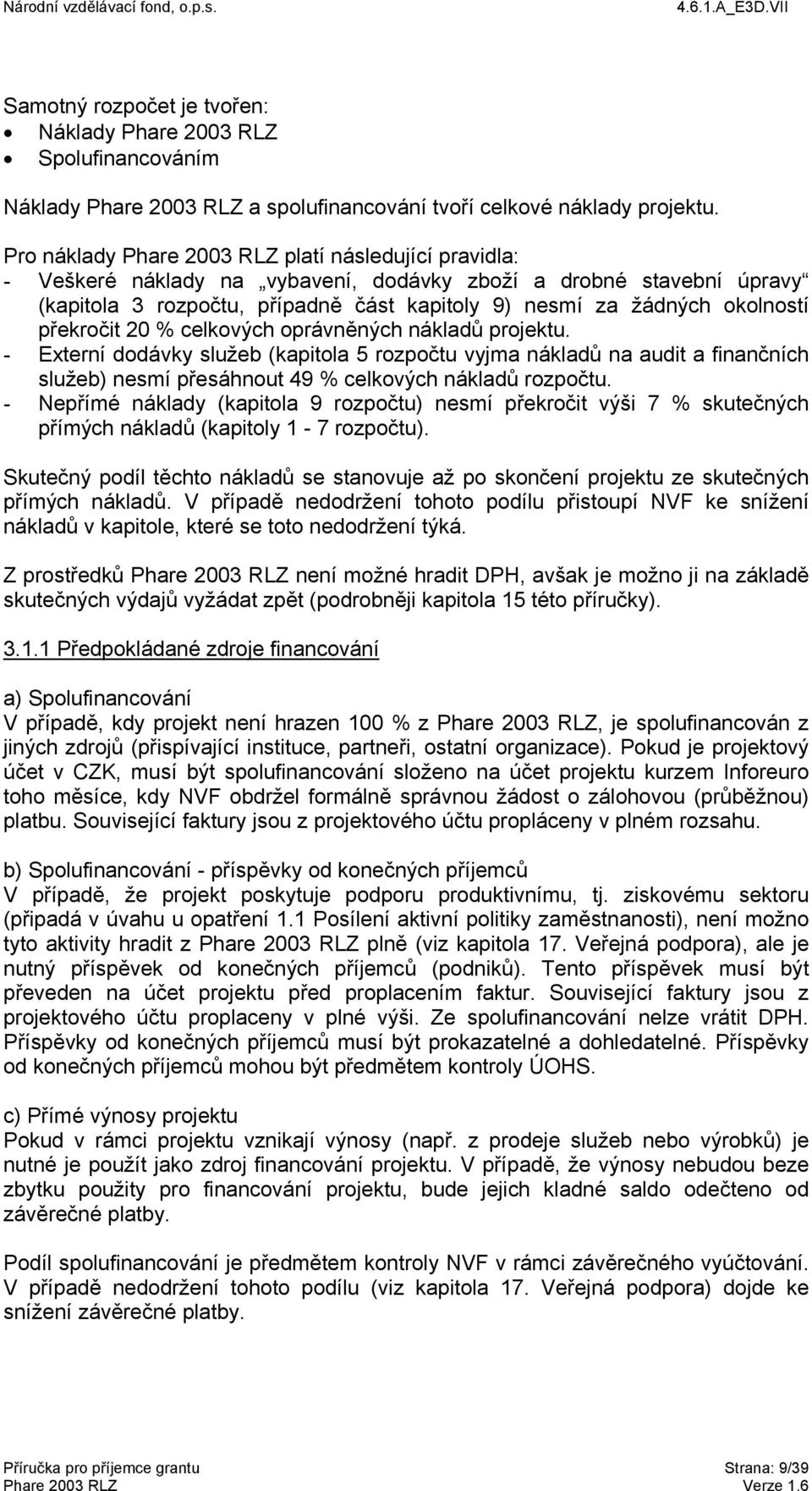 překročit 20 % celkových oprávněných nákladů projektu. - Externí dodávky služeb (kapitola 5 rozpočtu vyjma nákladů na audit a finančních služeb) nesmí přesáhnout 49 % celkových nákladů rozpočtu.