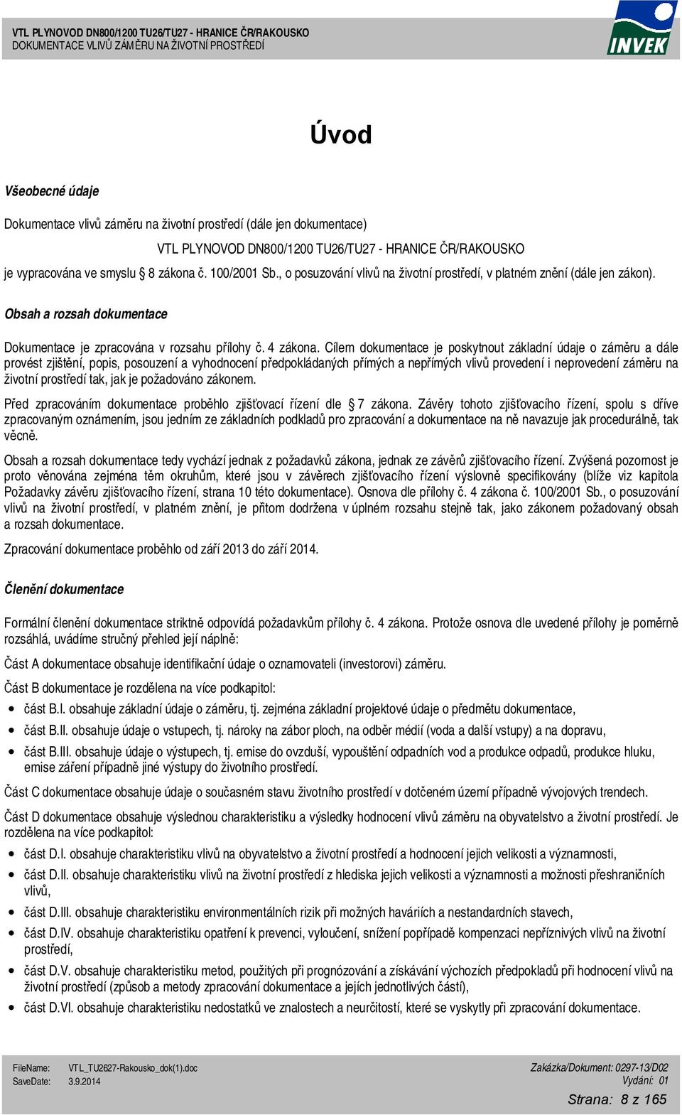 Cílem dokumentace je poskytnout základní údaje o záměru a dále provést zjištění, popis, posouzení a vyhodnocení předpokládaných přímých a nepřímých vlivů provedení i neprovedení záměru na životní
