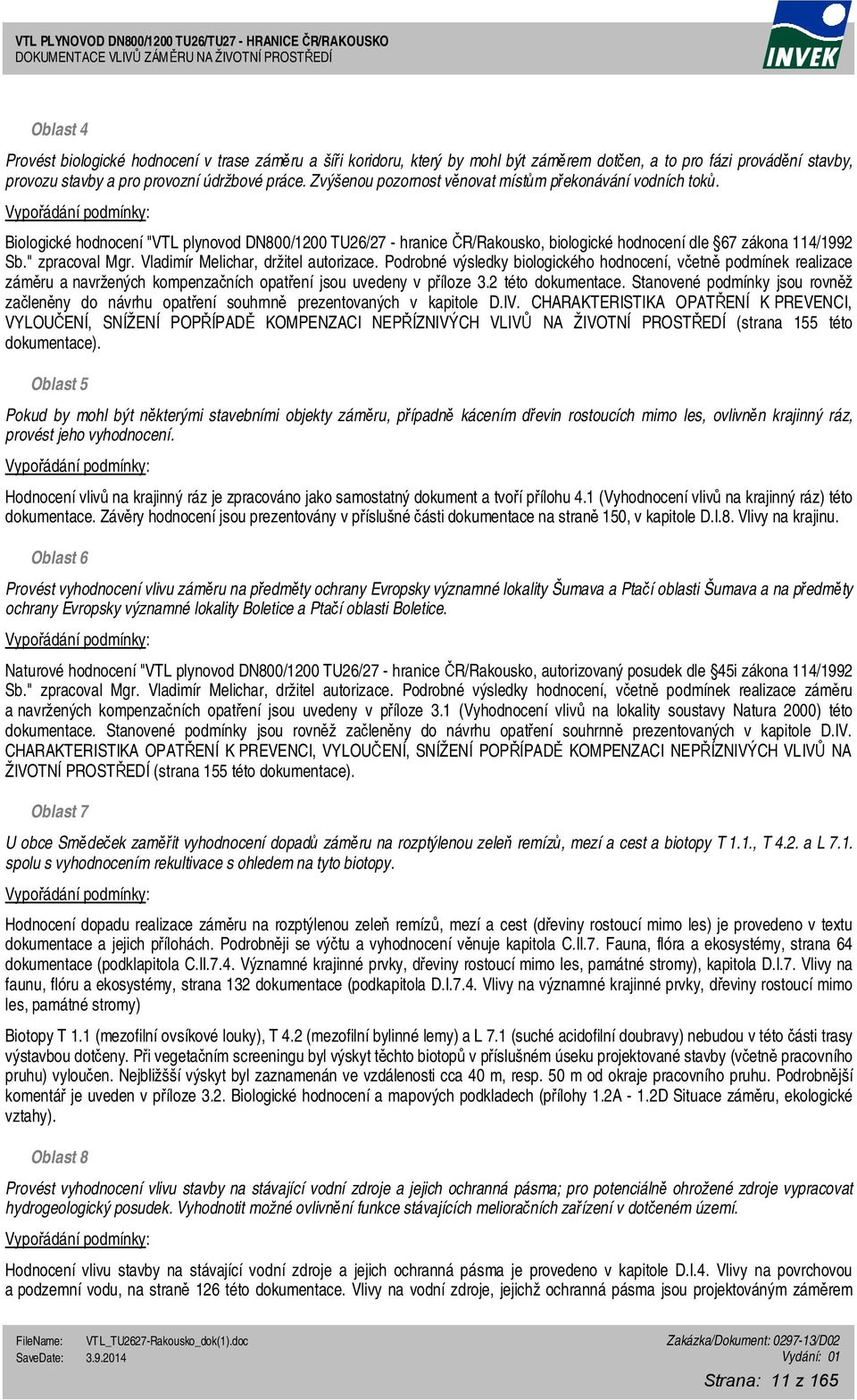 Vypořádání podmínky: Biologické hodnocení "VTL plynovod DN800/1200 TU26/27 - hranice ČR/Rakousko, biologické hodnocení dle 67 zákona 114/1992 Sb." zpracoval Mgr. Vladimír Melichar, držitel autorizace.