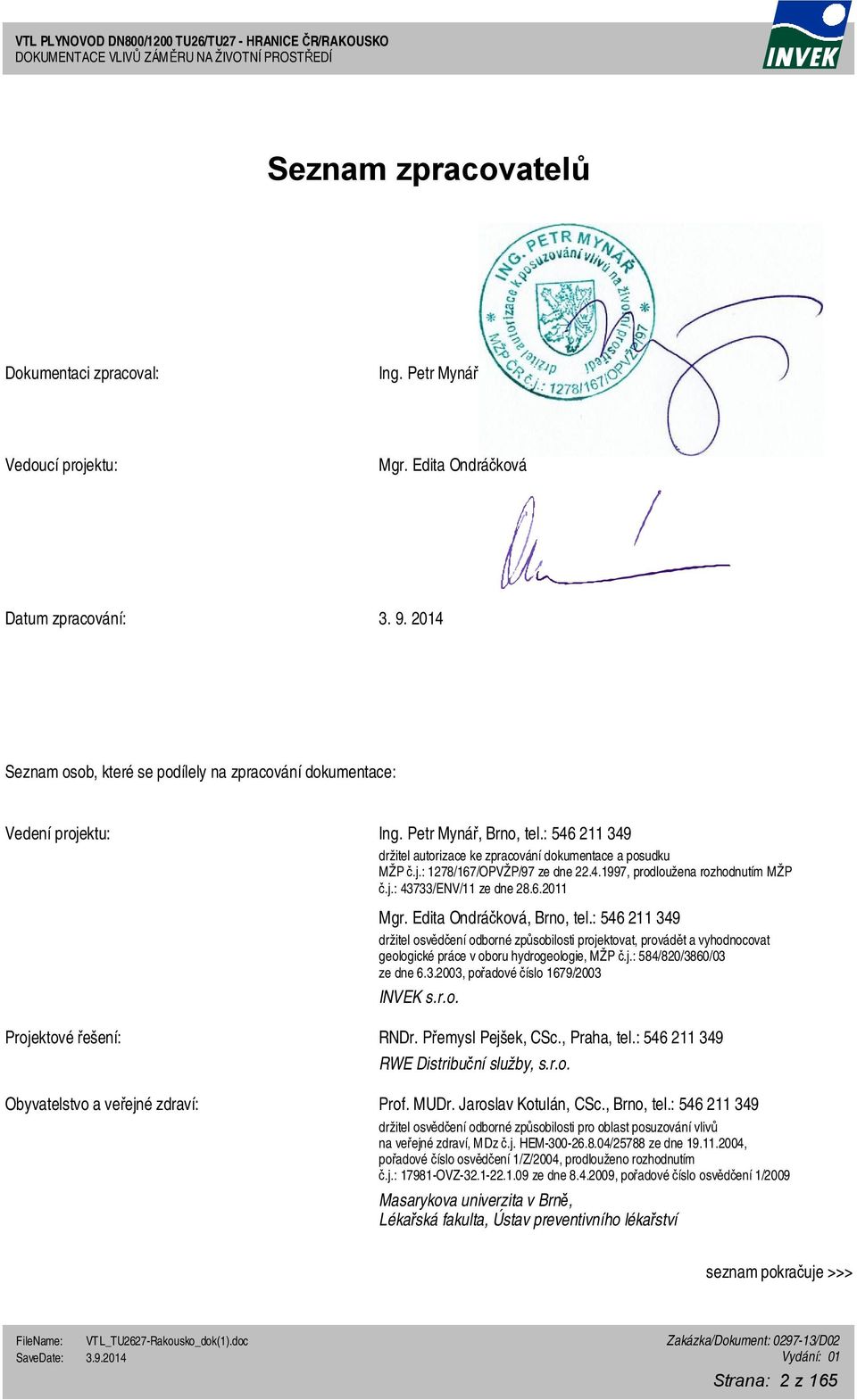 4.1997, prodloužena rozhodnutím MŽP č.j.: 43733/ENV/11 ze dne 28.6.2011 Mgr. Edita Ondráčková, Brno, tel.