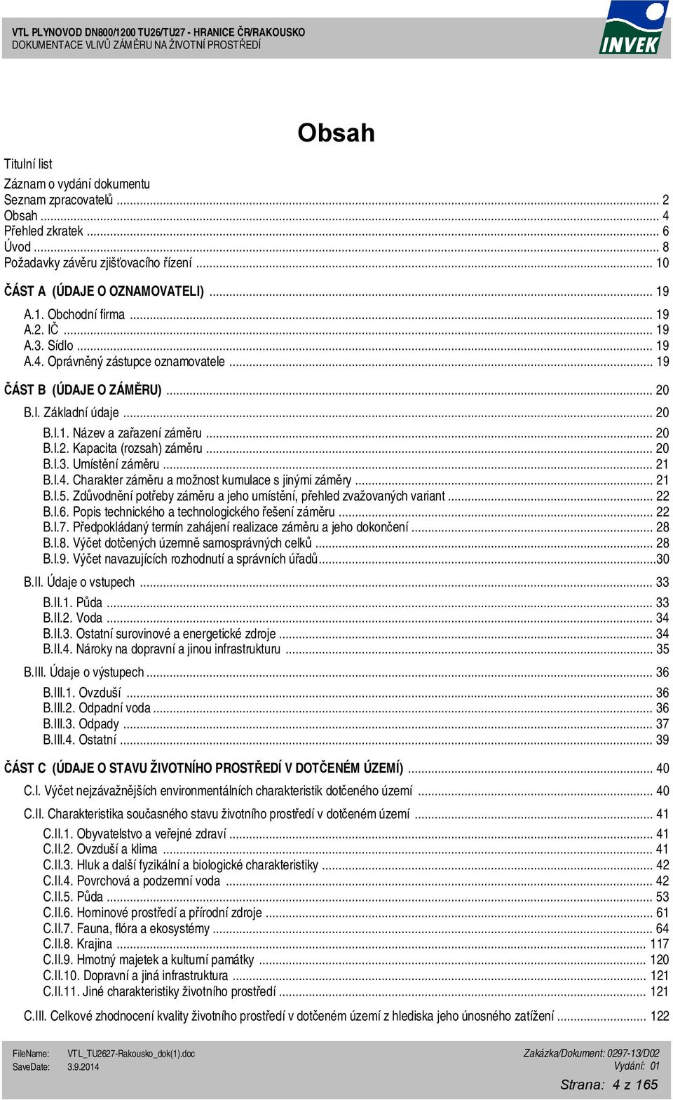 .. 20 B.I.3. Umístění záměru... 21 B.I.4. Charakter záměru a možnost kumulace s jinými záměry... 21 B.I.5. Zdůvodnění potřeby záměru a jeho umístění, přehled zvažovaných variant... 22 B.I.6.