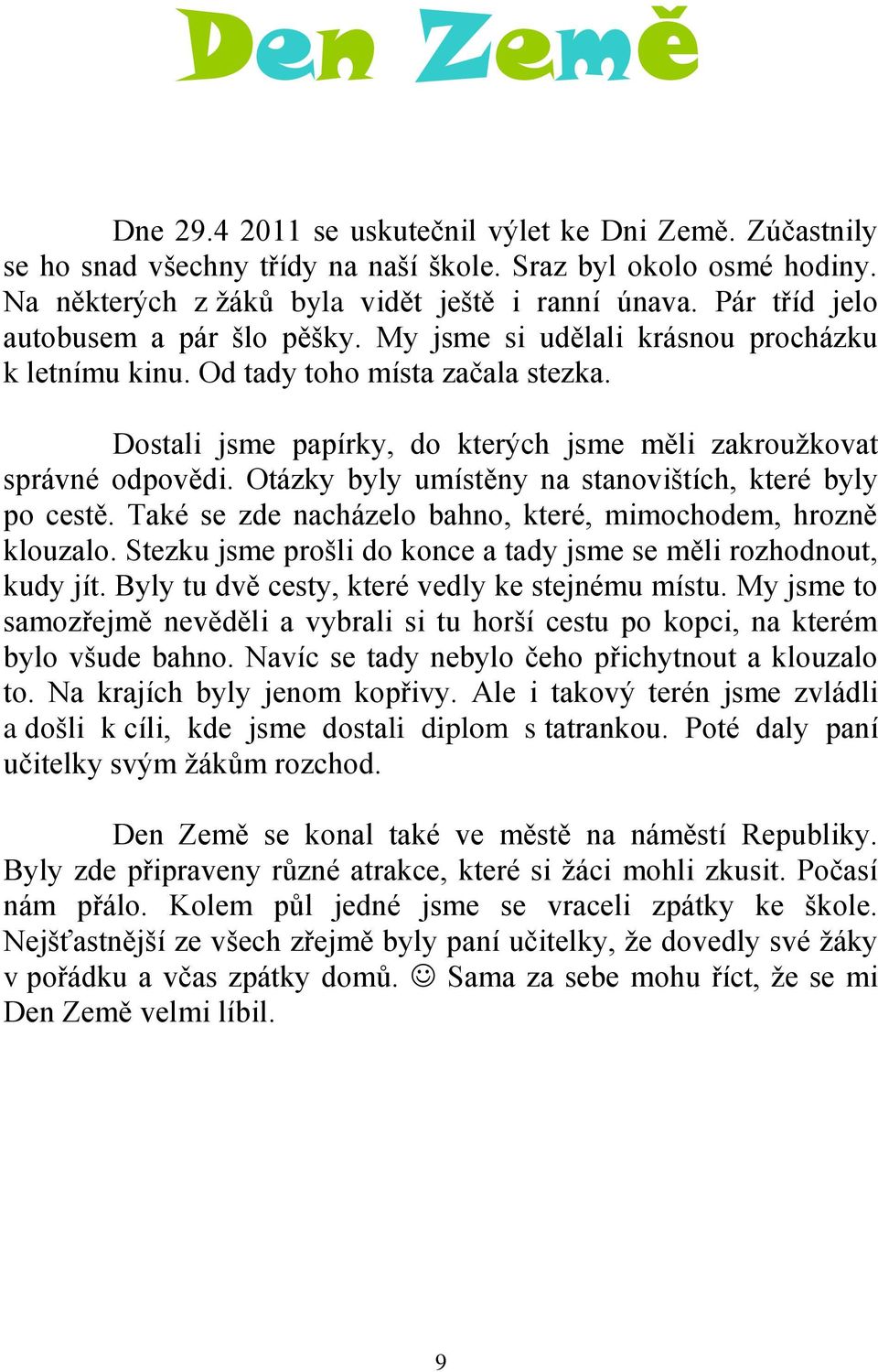 Dostali jsme papírky, do kterých jsme měli zakroužkovat správné odpovědi. Otázky byly umístěny na stanovištích, které byly po cestě. Také se zde nacházelo bahno, které, mimochodem, hrozně klouzalo.