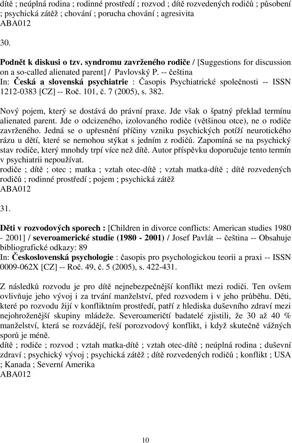 -- eština In: eská a slovenská psychiatrie : asopis Psychiatrické spolenosti -- ISSN 1212-0383 [CZ] -- Ro. 101,. 7 (2005), s. 382. Nový pojem, který se dostává do právní praxe.