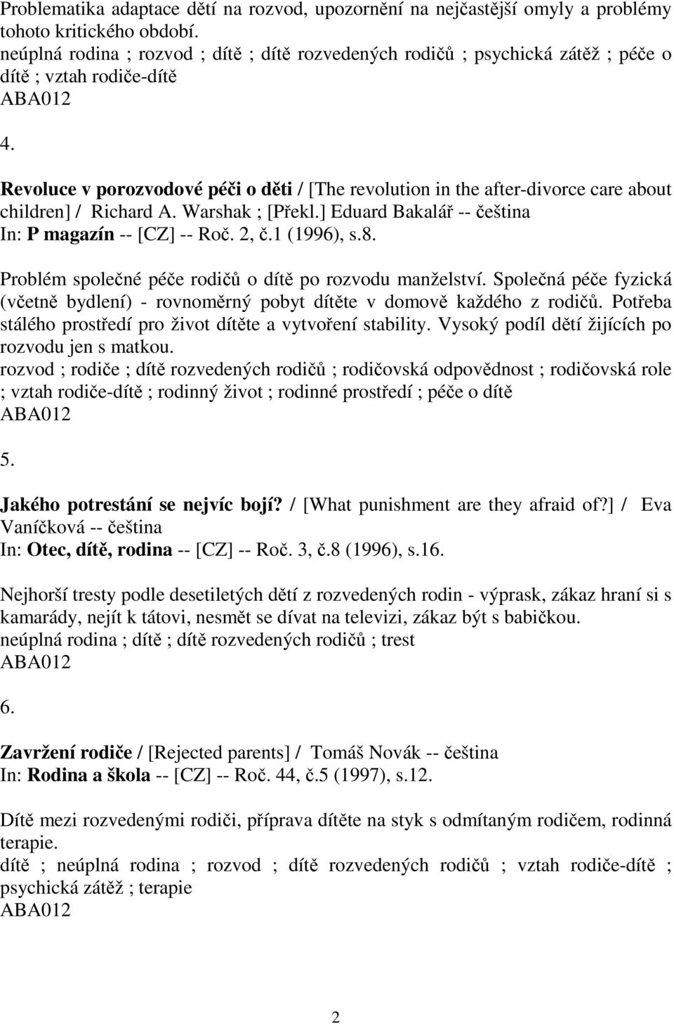 Revoluce v porozvodové péi o dti / [The revolution in the after-divorce care about children] / Richard A. Warshak ; [Pekl.] Eduard Bakalá -- eština In: P magazín -- [CZ] -- Ro. 2,.1 (1996), s.8.