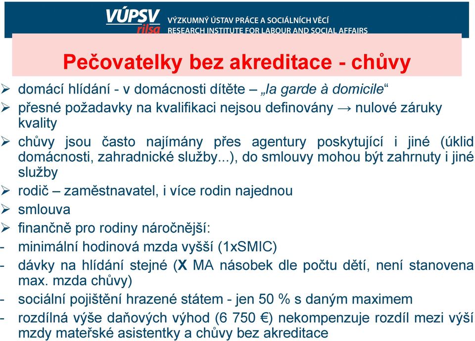 ..), do smlouvy mohou být zahrnuty i jiné služby rodič zaměstnavatel, i více rodin najednou smlouva finančně pro rodiny náročnější: - minimální hodinová mzda vyšší (1xSMIC) -