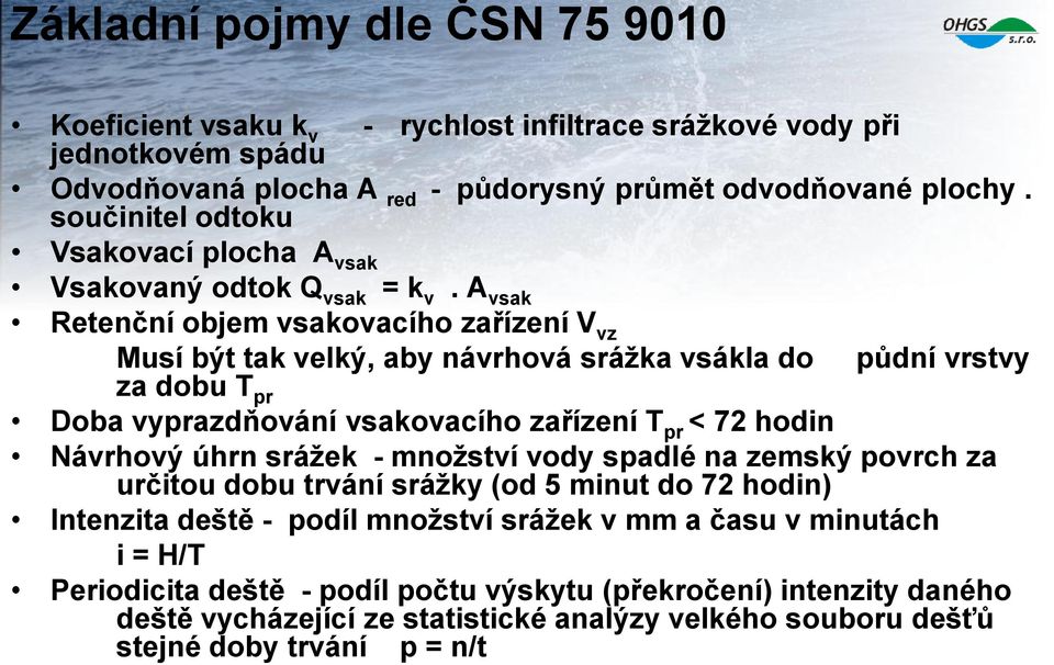 A vsak Retenční objem vsakovacího zařízení V vz Musí být tak velký, aby návrhová srážka vsákla do půdní vrstvy za dobu T pr Doba vyprazdňování vsakovacího zařízení T pr < 72 hodin Návrhový