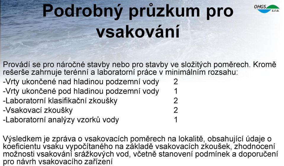 podzemní vody 1 -Laboratorní klasifikační zkoušky 2 -Vsakovací zkoušky 2 -Laboratorní analýzy vzorků vody 1 Výsledkem je zpráva o vsakovacích poměrech