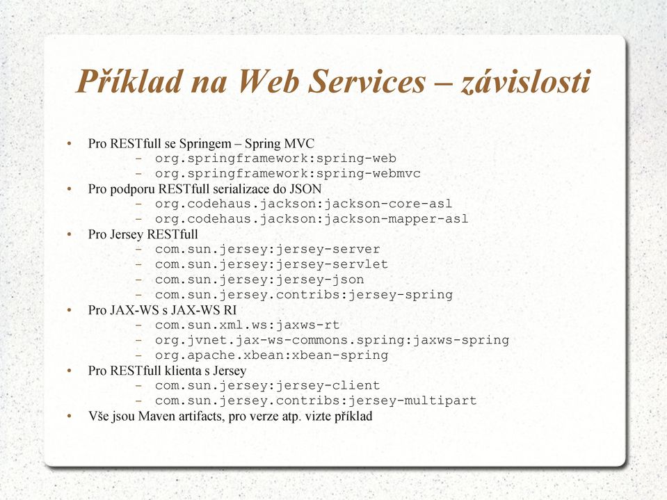 sun.jersey:jersey-server com.sun.jersey:jersey-servlet com.sun.jersey:jersey-json com.sun.jersey.contribs:jersey-spring Pro JAX-WS s JAX-WS RI com.sun.xml.