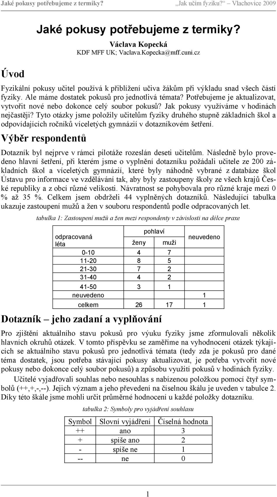 Tyto otázky jsme položily učitelům fyziky druhého stupně základních škol a odpovídajících ročníků víceletých gymnázií v dotazníkovém šetření.