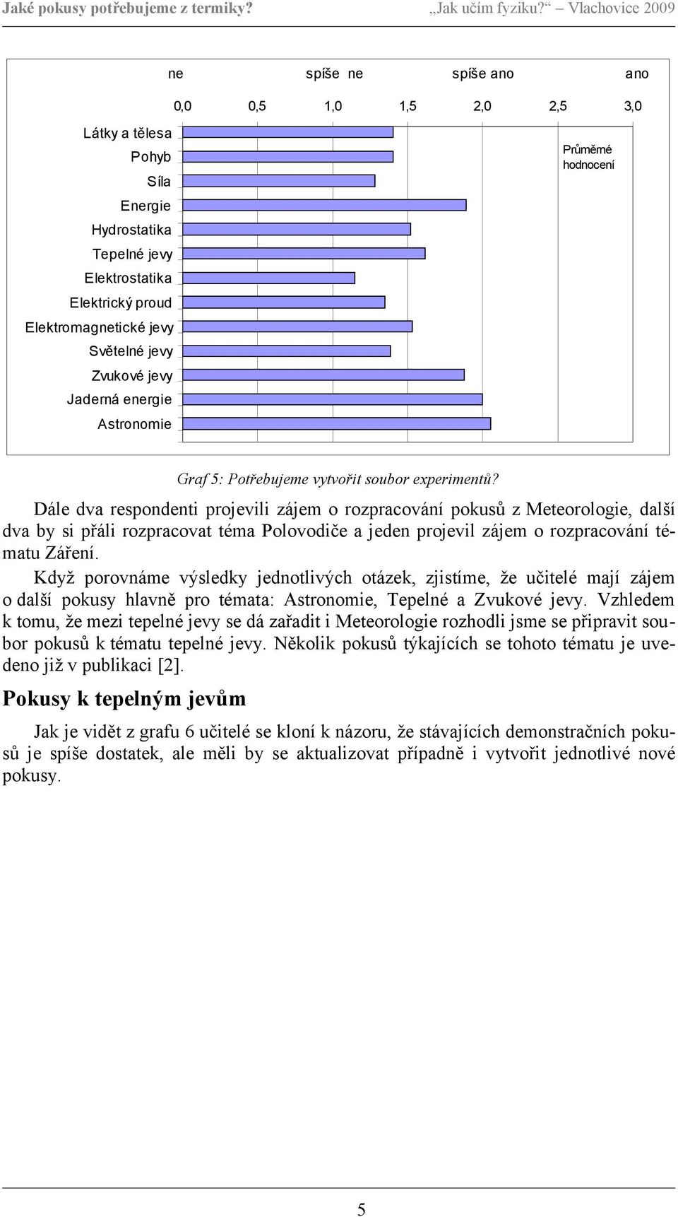 Když porovnáme výsledky jednotlivých otázek, zjistíme, že učitelé mají zájem o další pokusy hlavně pro témata:, Tepelné a.