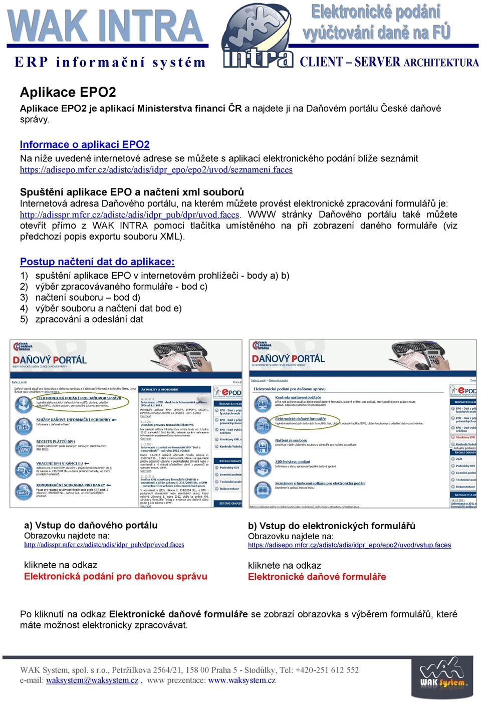 faces Spuštění aplikace EPO a načtení xml souborů Internetová adresa Daňového portálu, na kterém můžete provést elektronické zpracování formulářů je: http://adisspr.mfcr.