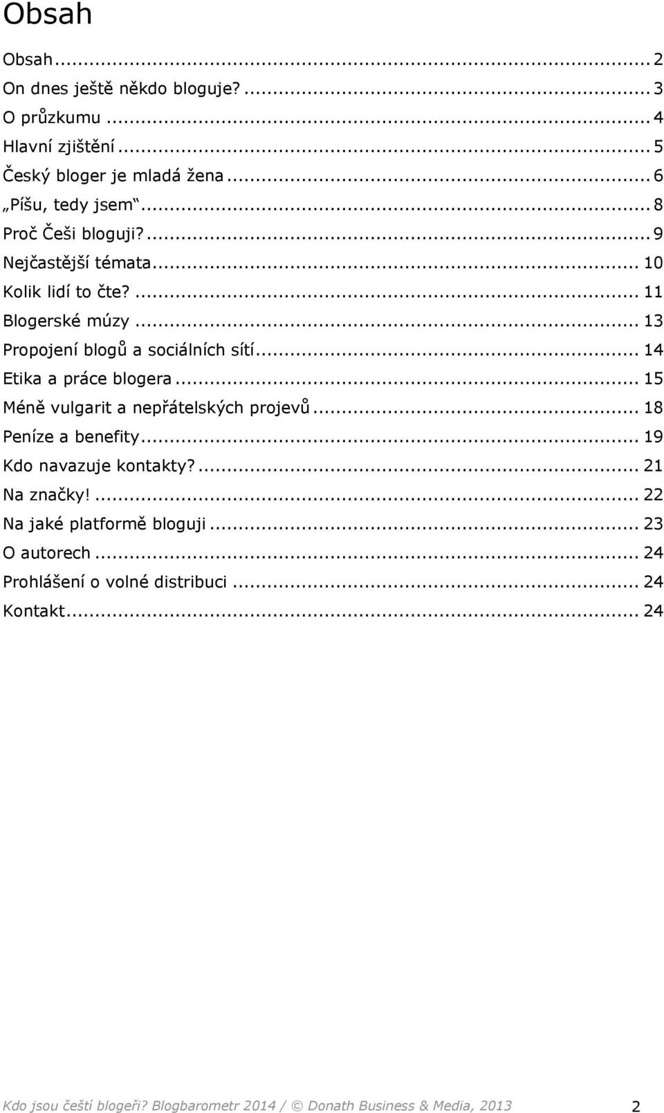 .. 14 Etika a práce blogera... 15 Méně vulgarit a nepřátelských projevů... 18 Peníze a benefity... 19 Kdo navazuje kontakty?... 21 Na značky!