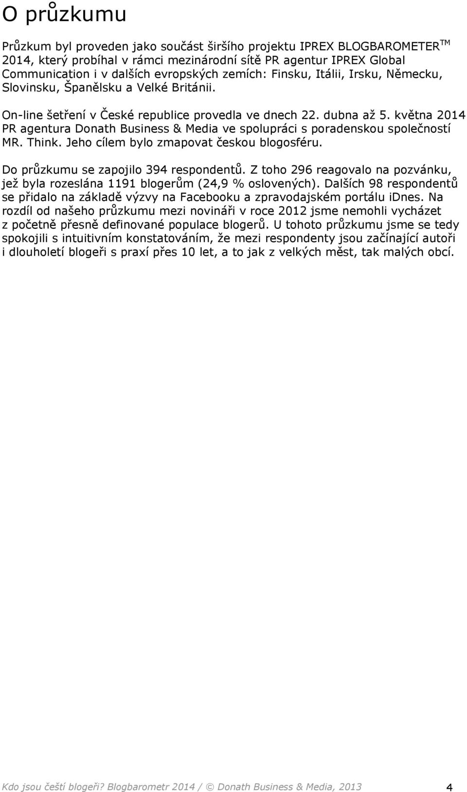 května 2014 PR agentura Donath Business & Media ve spolupráci s poradenskou společností MR. Think. Jeho cílem bylo zmapovat českou blogosféru. Do průzkumu se zapojilo 394 respondentů.