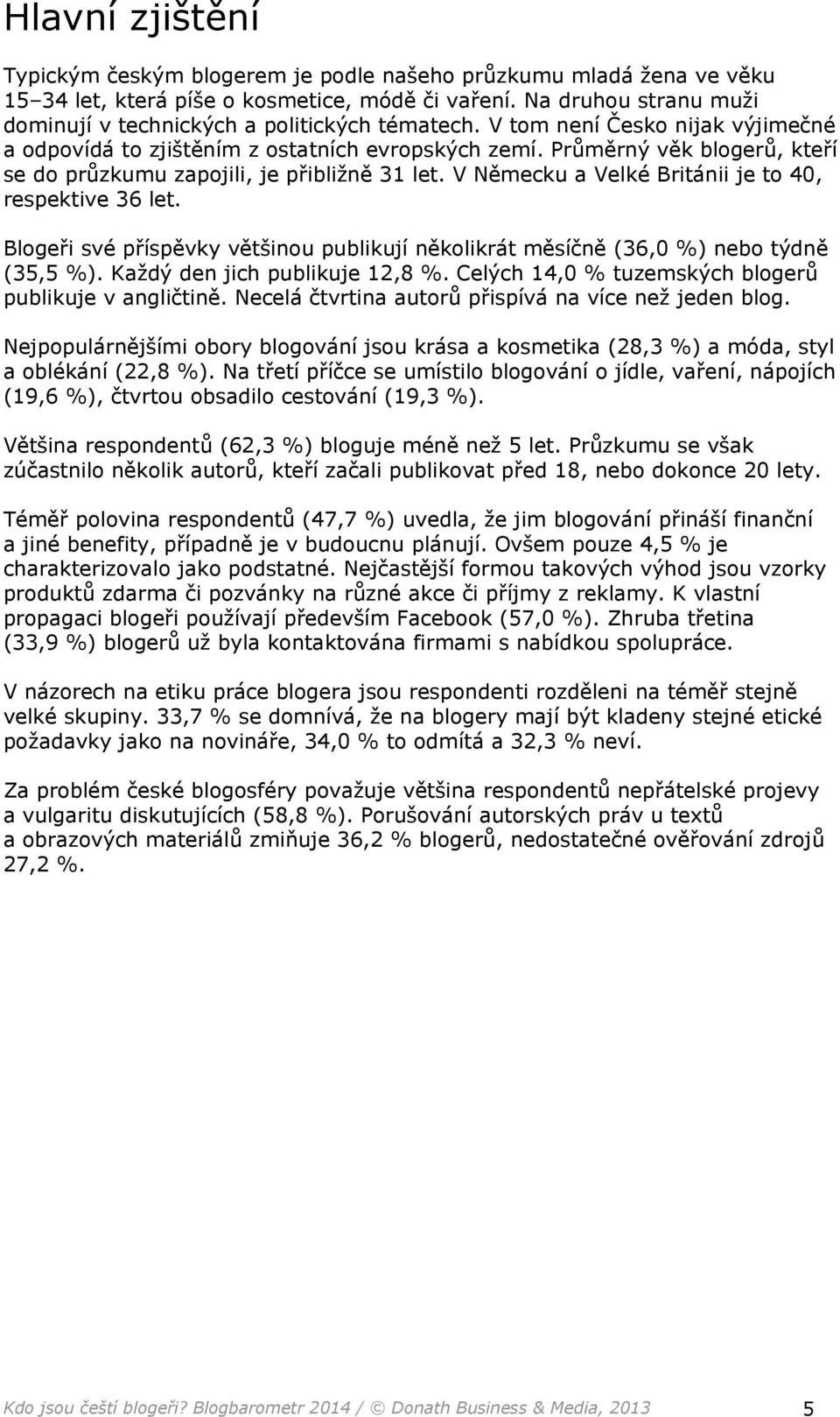 Průměrný věk blogerů, kteří se do průzkumu zapojili, je přibližně 31 let. V Německu a Velké Británii je to 40, respektive 36 let.