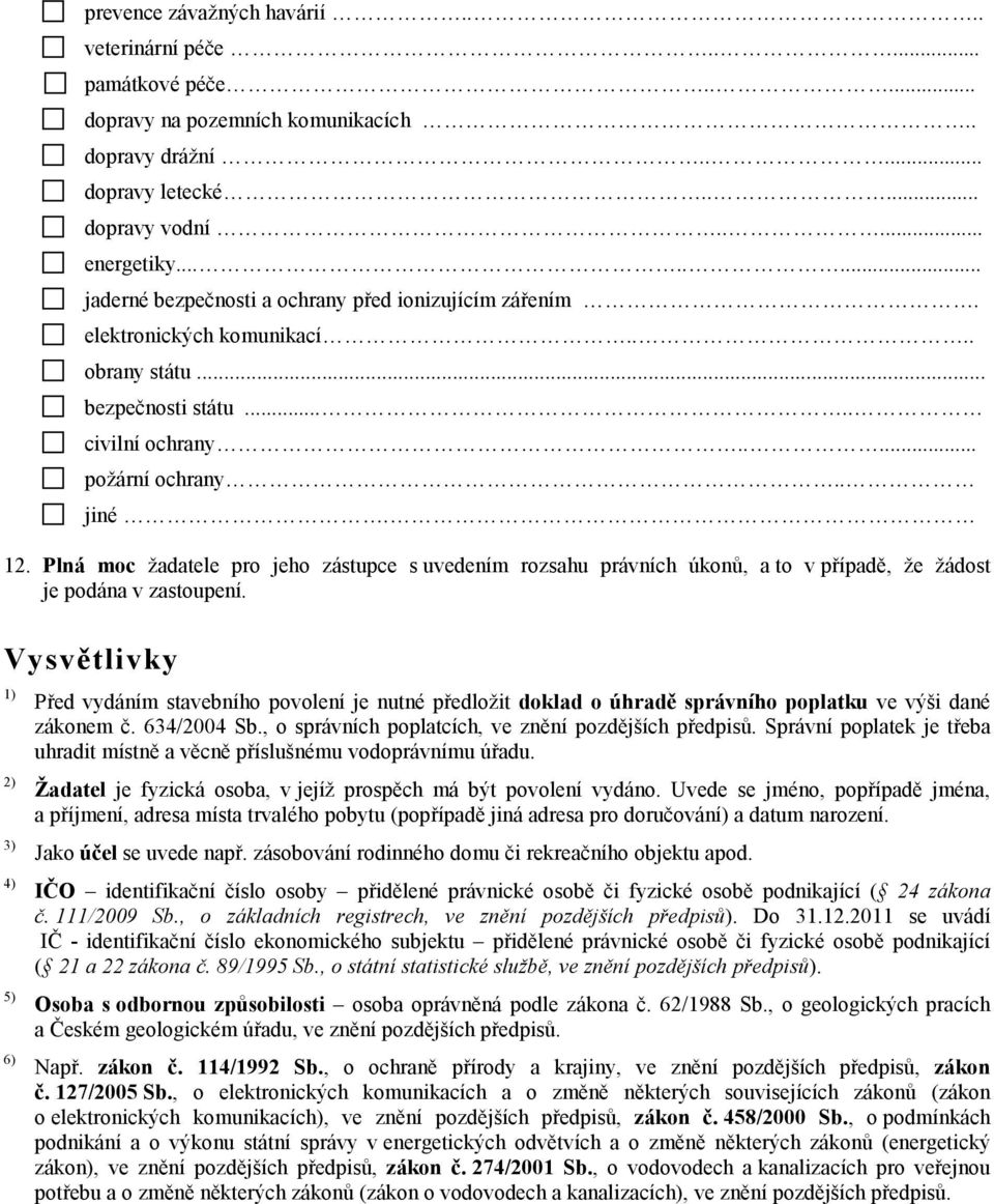 Plná moc žadatele pro jeho zástupce s uvedením rozsahu právních úkonů, a to v případě, že žádost je podána v zastoupení.