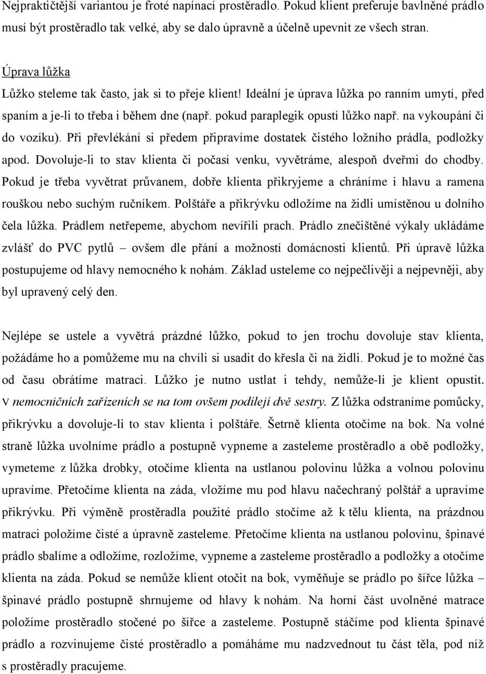 na vykoupání či do vozíku). Při převlékání si předem připravíme dostatek čistého ložního prádla, podložky apod. Dovoluje-li to stav klienta či počasí venku, vyvětráme, alespoň dveřmi do chodby.