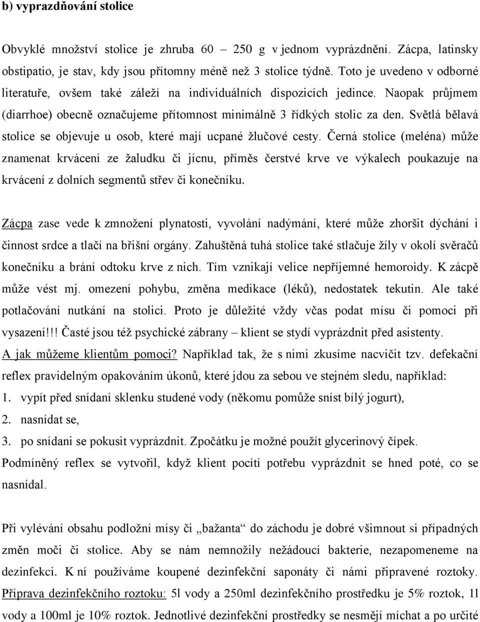 Světlá bělavá stolice se objevuje u osob, které mají ucpané žlučové cesty.