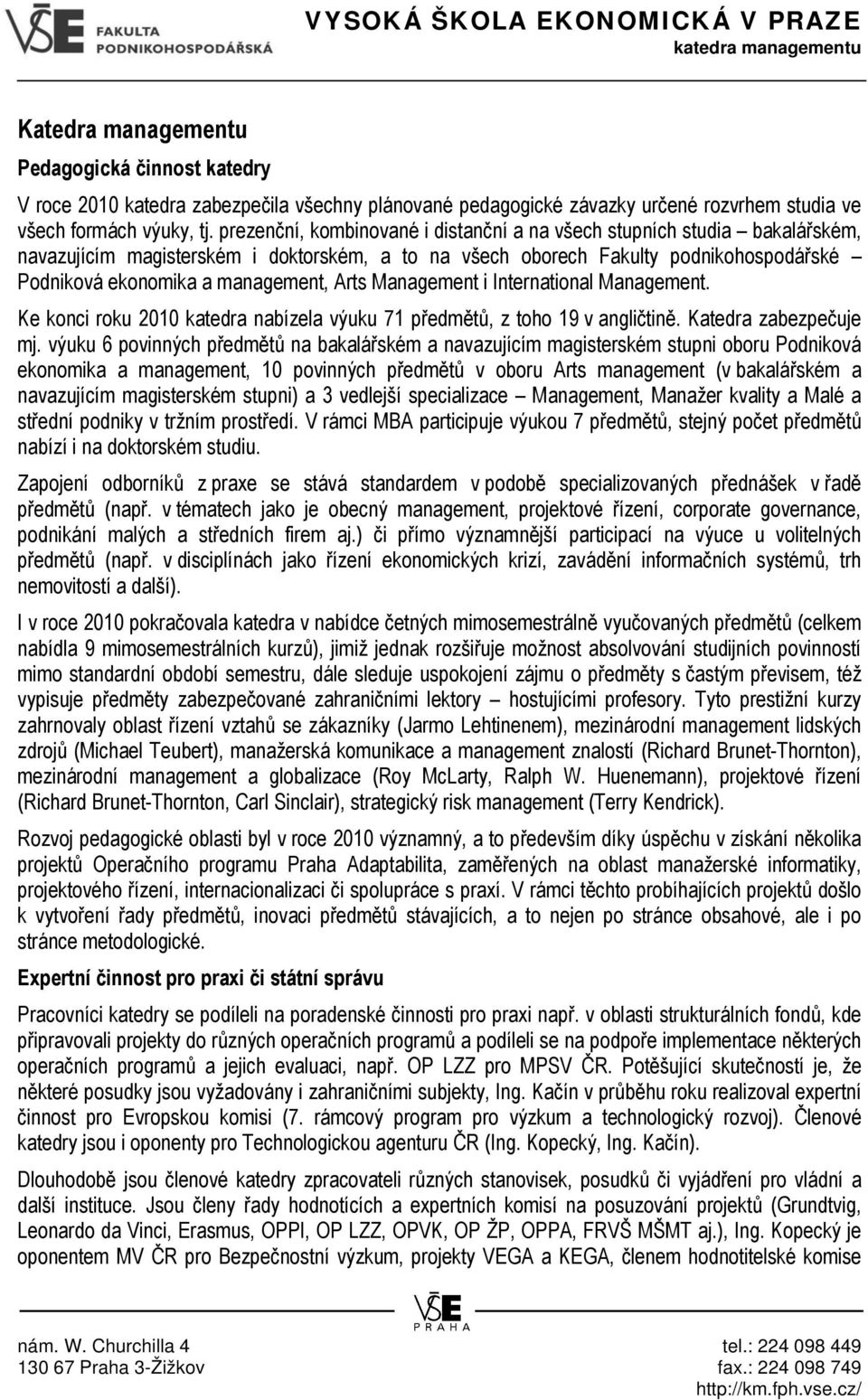 Arts Management i International Management. Ke konci roku 2010 katedra nabízela výuku 71 předmětů, z toho 19 v angličtině. Katedra zabezpečuje mj.