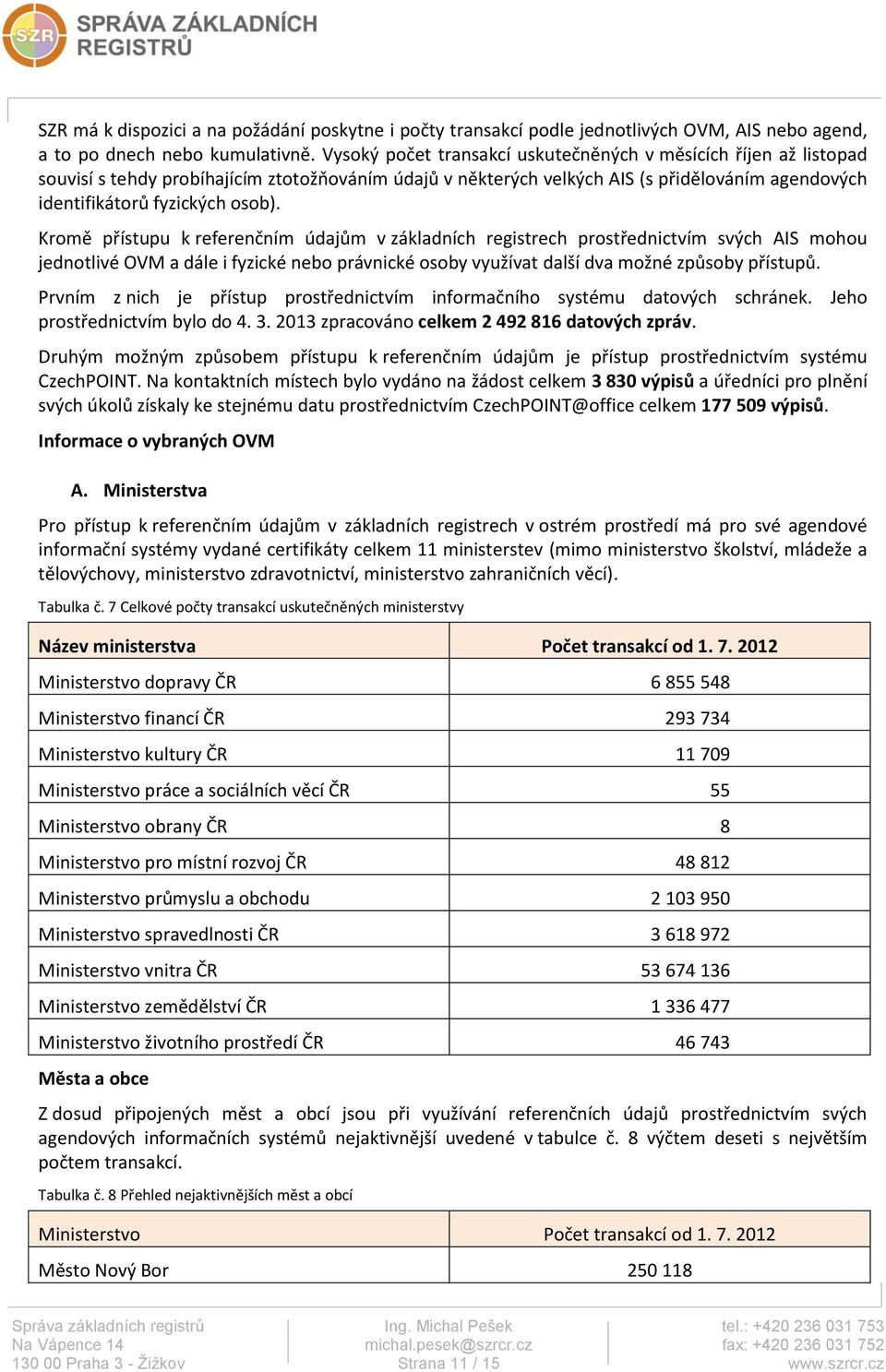 Kromě přístupu k referenčním údajům v základních registrech prostřednictvím svých AIS mohou jednotlivé OVM a dále i fyzické nebo právnické osoby využívat další dva možné způsoby přístupů.