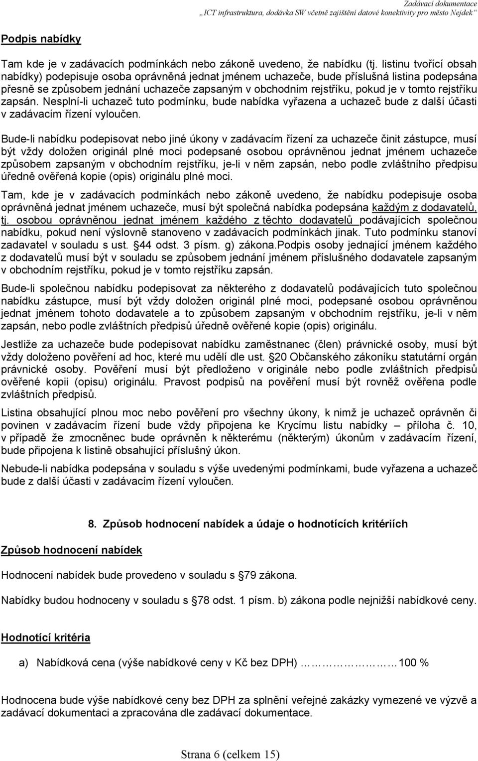 rejstříku zapsán. Nesplní-li uchazeč tuto podmínku, bude nabídka vyřazena a uchazeč bude z další účasti v zadávacím řízení vyloučen.