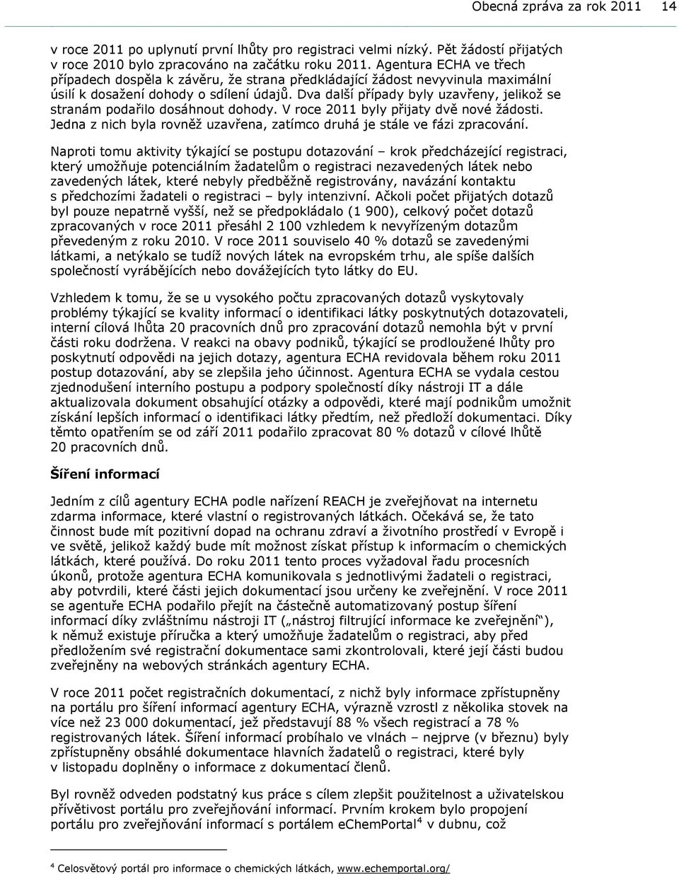 Dva další případy byly uzavřeny, jelikož se stranám podařilo dosáhnout dohody. V roce 2011 byly přijaty dvě nové žádosti. Jedna z nich byla rovněž uzavřena, zatímco druhá je stále ve fázi zpracování.