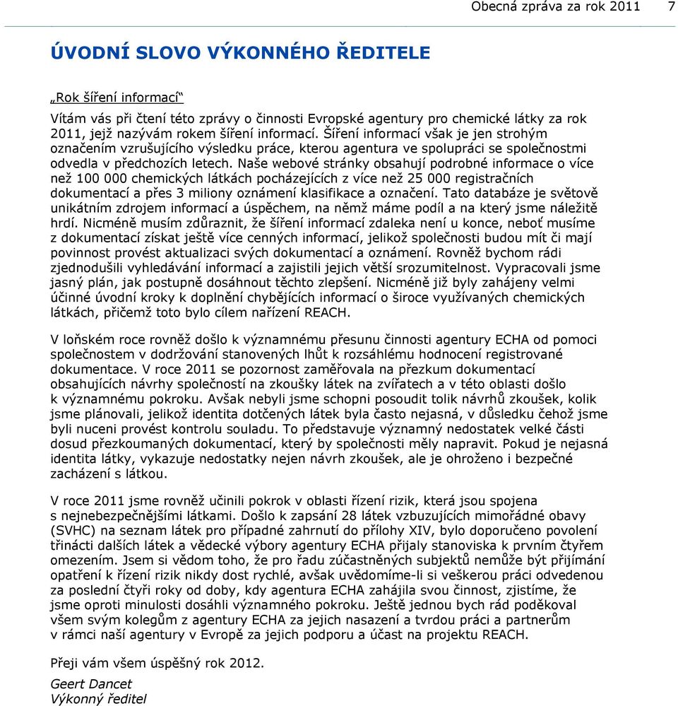 Naše webové stránky obsahují podrobné informace o více než 100 000 chemických látkách pocházejících z více než 25 000 registračních dokumentací a přes 3 miliony oznámení klasifikace a označení.