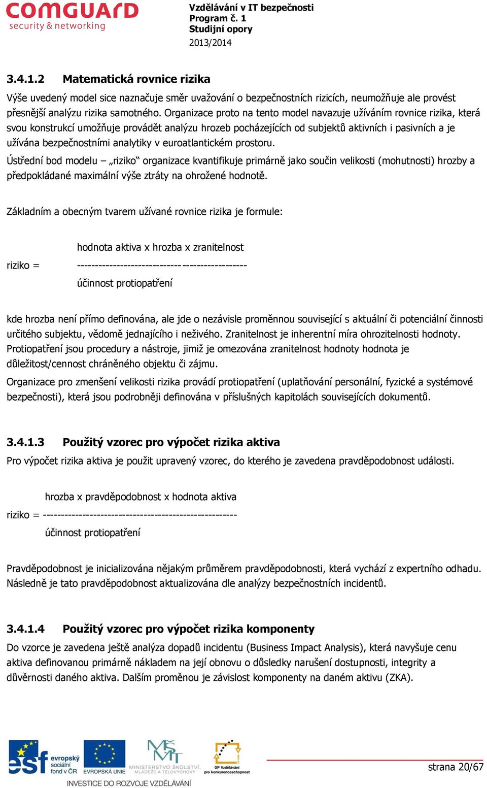 euratlantickém prstru. Ústřední bd mdelu rizik rganizace kvantifikuje primárně jak sučin veliksti (mhutnsti) hrzby a předpkládané maximální výše ztráty na hržené hdntě.